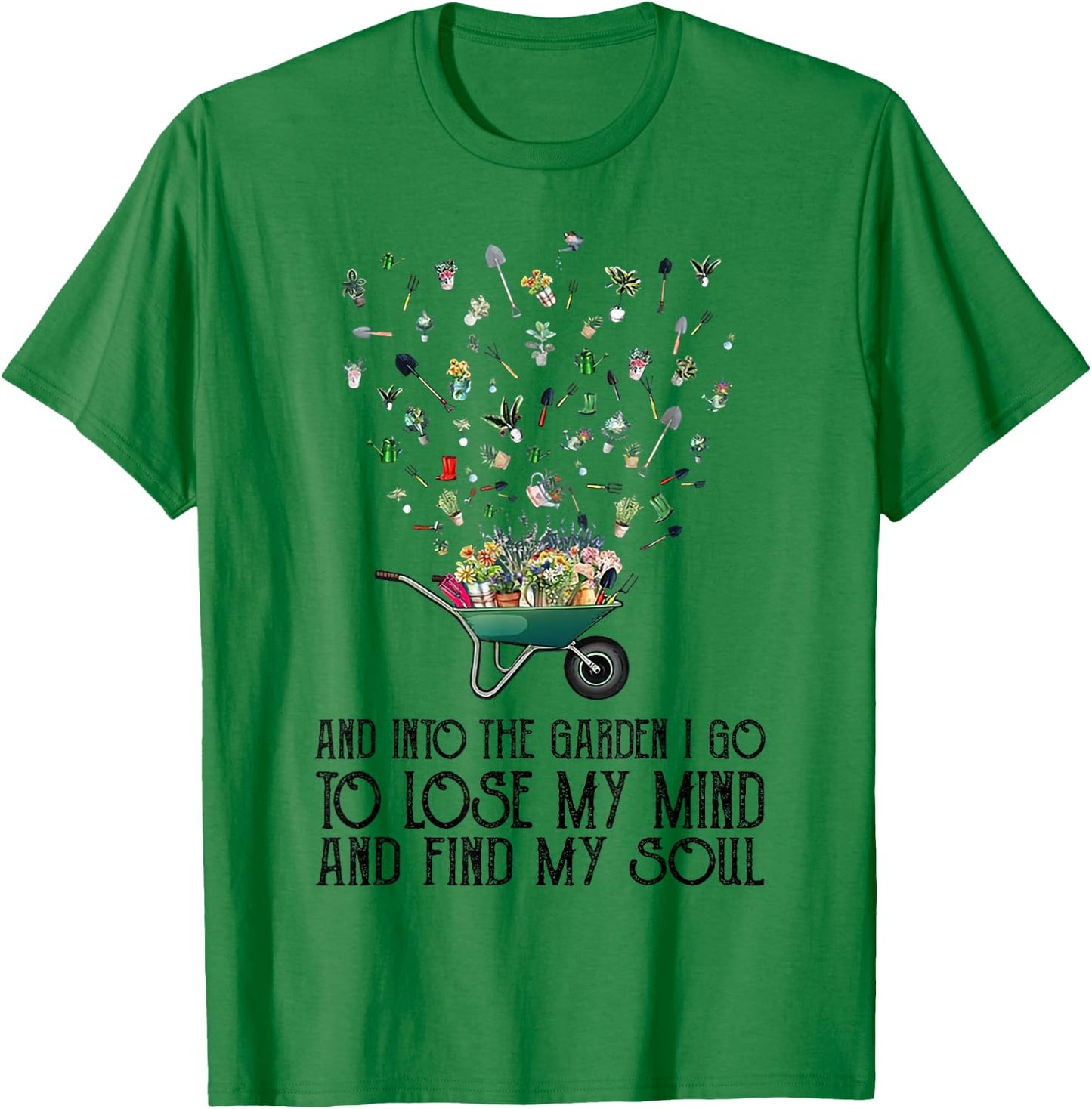 And Into The Garden I Go To Lose My Mind And Find My Soul T-Shirt - T-Shirt | Irish Green