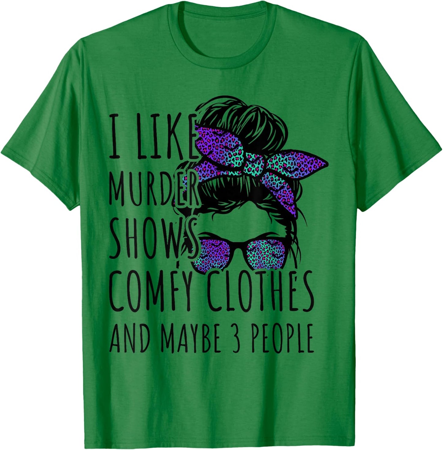 I Like Murder Shows Comfy Clothes and Maybe 3 People T-Shirt - T-Shirt | Irish Green