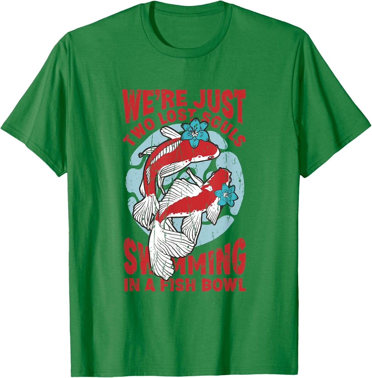 We're just two lose souls swimming in a fish bowl T-Shirt - T-Shirt | Irish Green