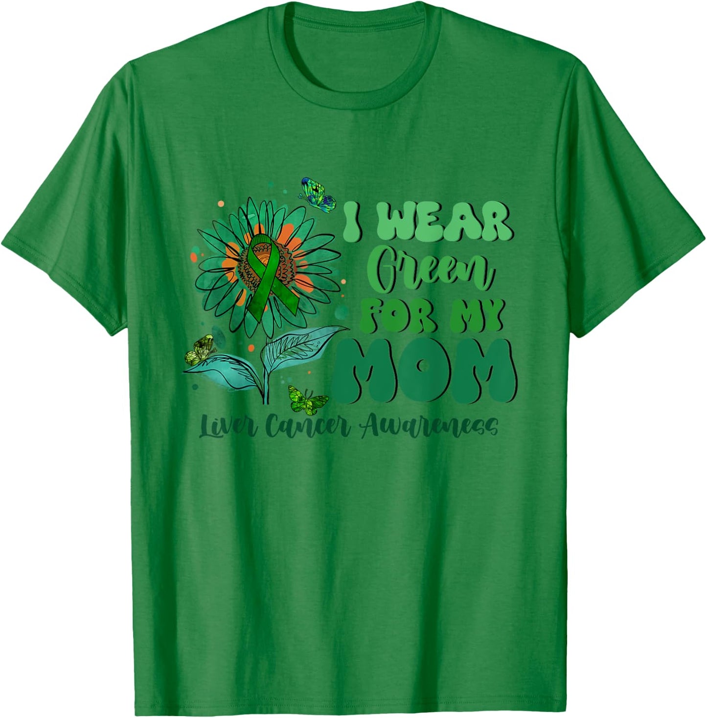 I Wear Green For My Mom Liver Cancer Awareness T-Shirt - T-Shirt | Irish Green