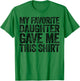 My Favorite Daughter Gave Me This Shirt T-Shirt - T-Shirt | Irish Green