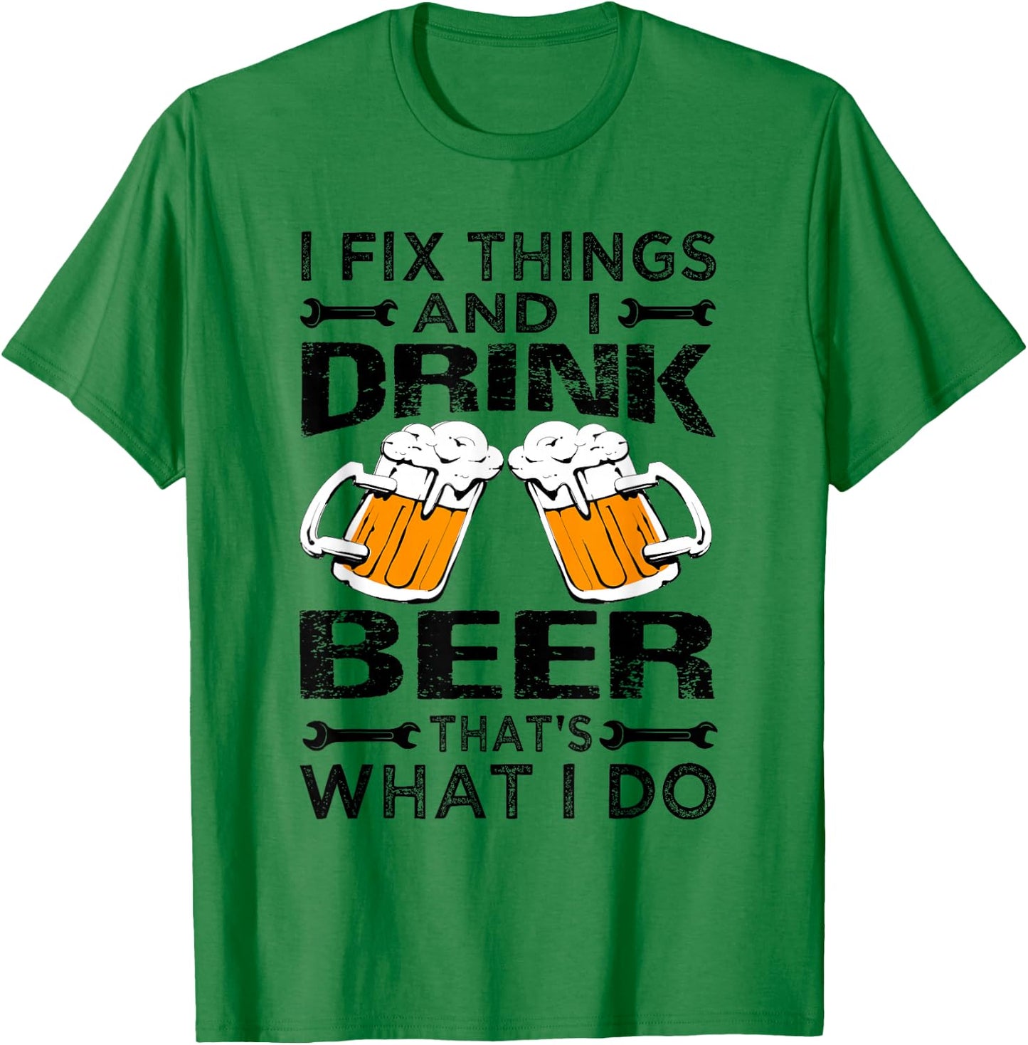 I Fix Things And I Drink Beer That's What I Do - Funny T-Shirt - T-Shirt | Irish Green