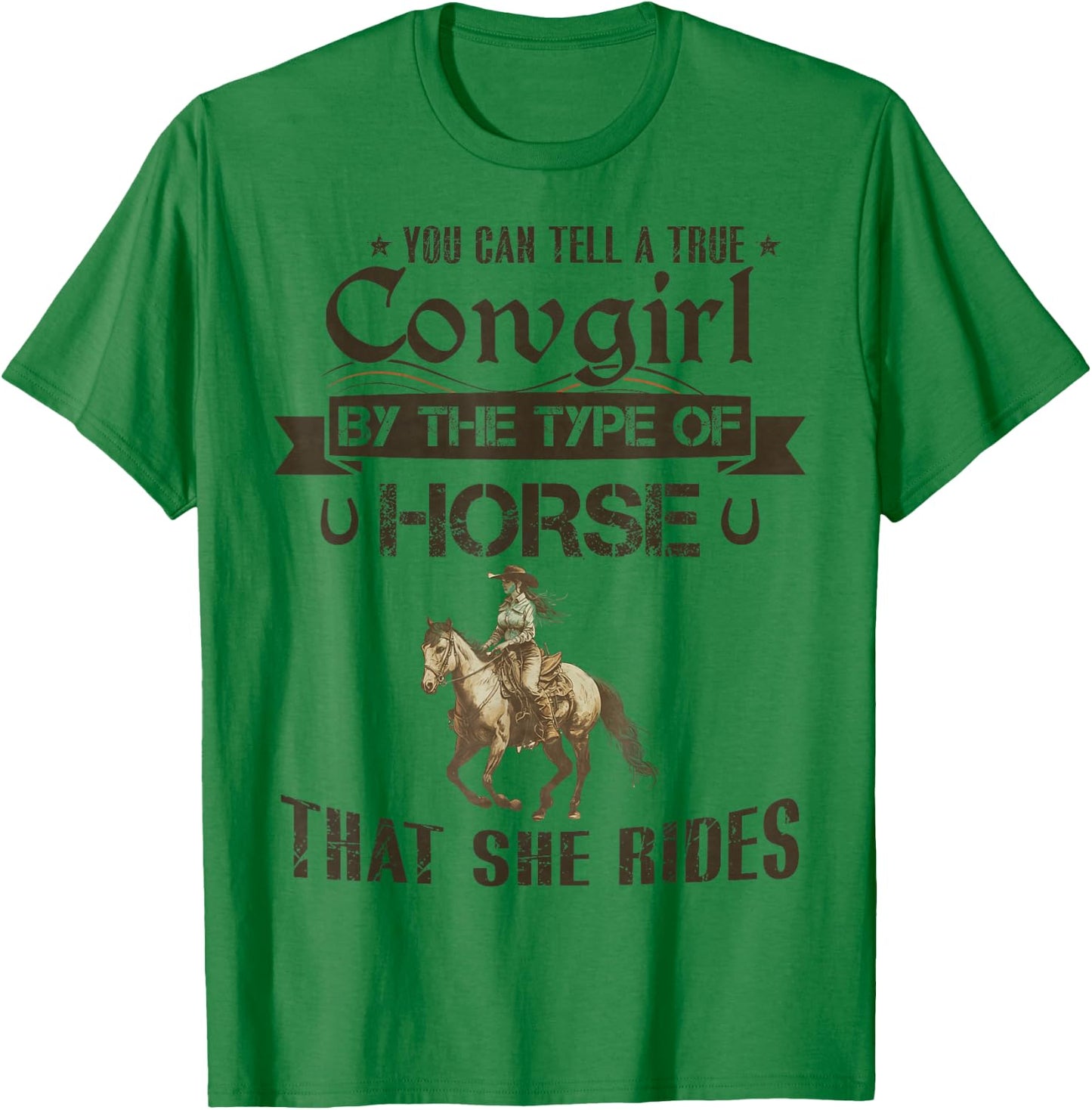 You Can Tell A True Cowgirl By The Type Of Horse She Rides T-Shirt - T-Shirt | Irish Green