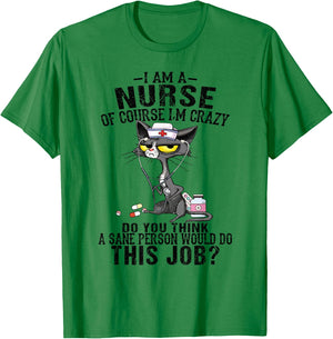 I am a nurse of course I'm crazy do you think a sane person T-Shirt - T-Shirt | Irish Green