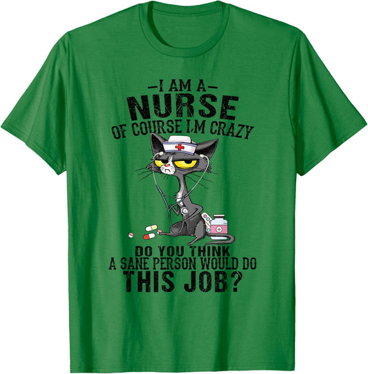 I am a nurse of course I'm crazy do you think a sane person T-Shirt - T-Shirt | Irish Green