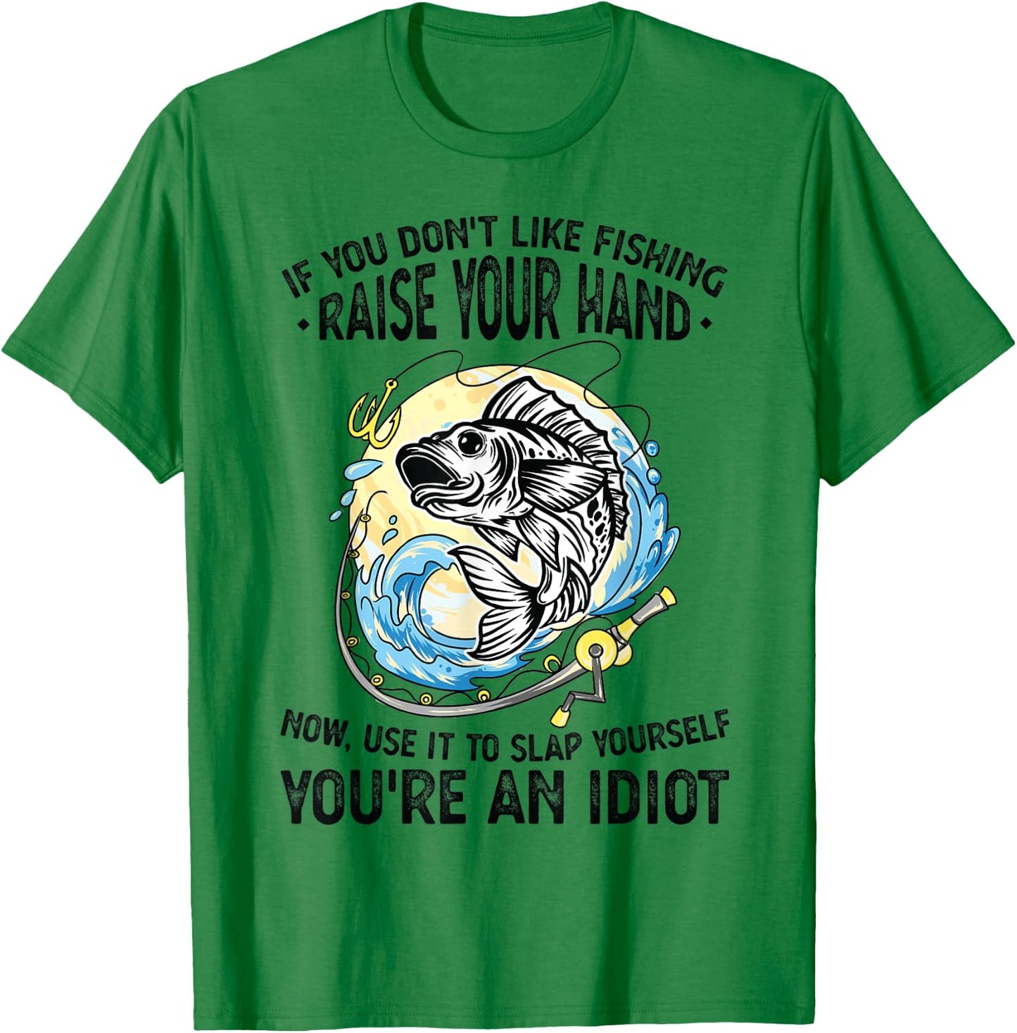 If you don't like fishing raise our hand Fisherman T-Shirt - T-Shirt | Irish Green