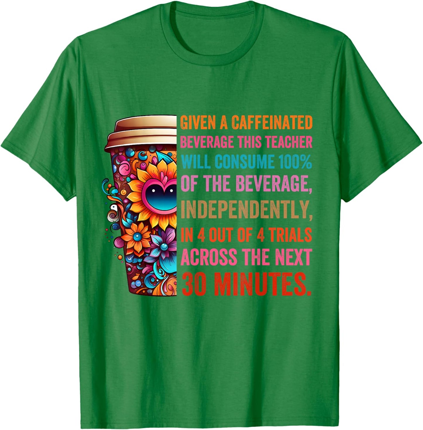 Given A Caffeinated Beverage This Teacher Will Consume T-Shirt - T-Shirt | Irish Green