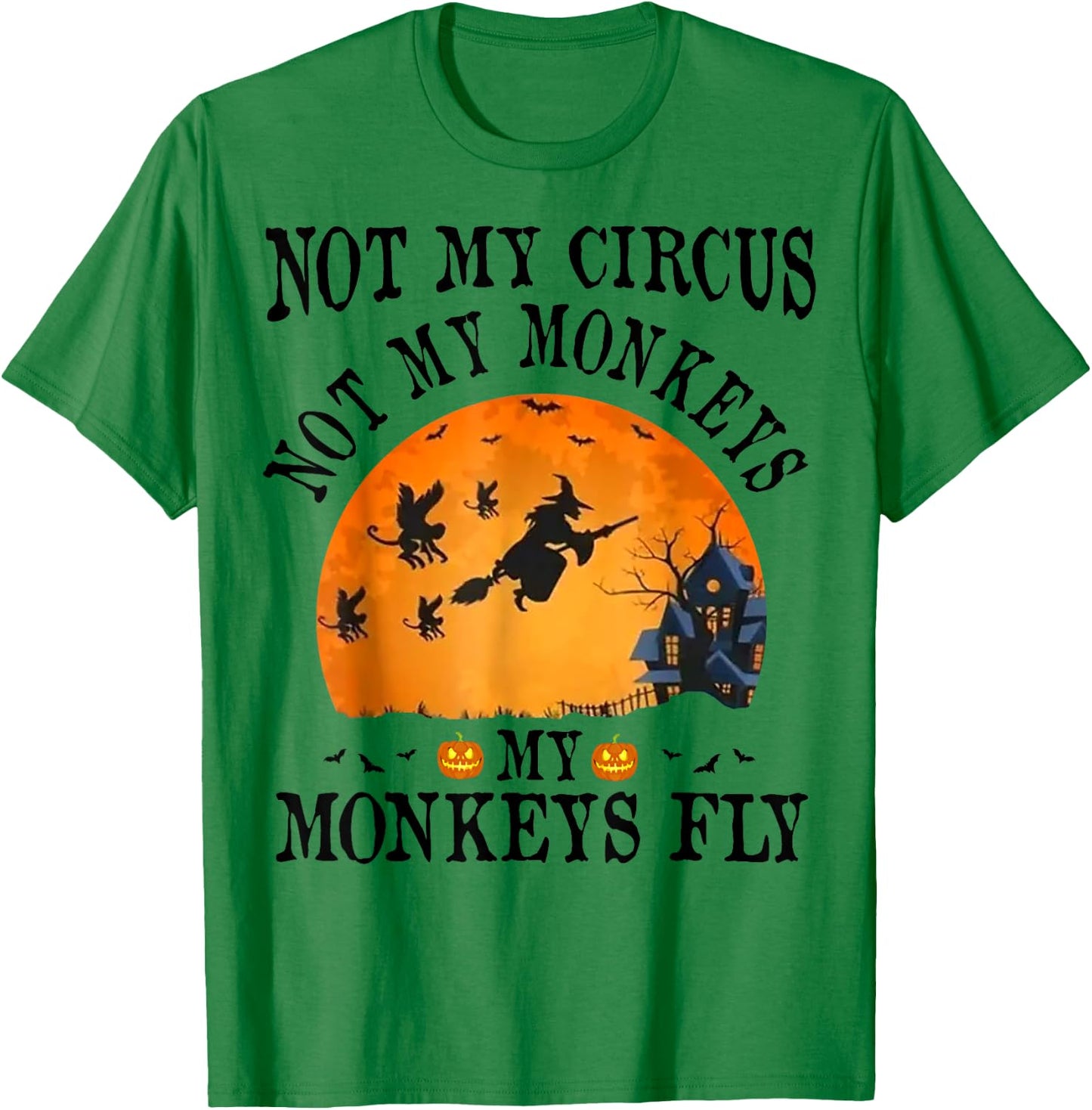 Not My Circus Not My Monkeys My Monkeys Fly Funny Halloween T-Shirt - T-Shirt | Irish Green