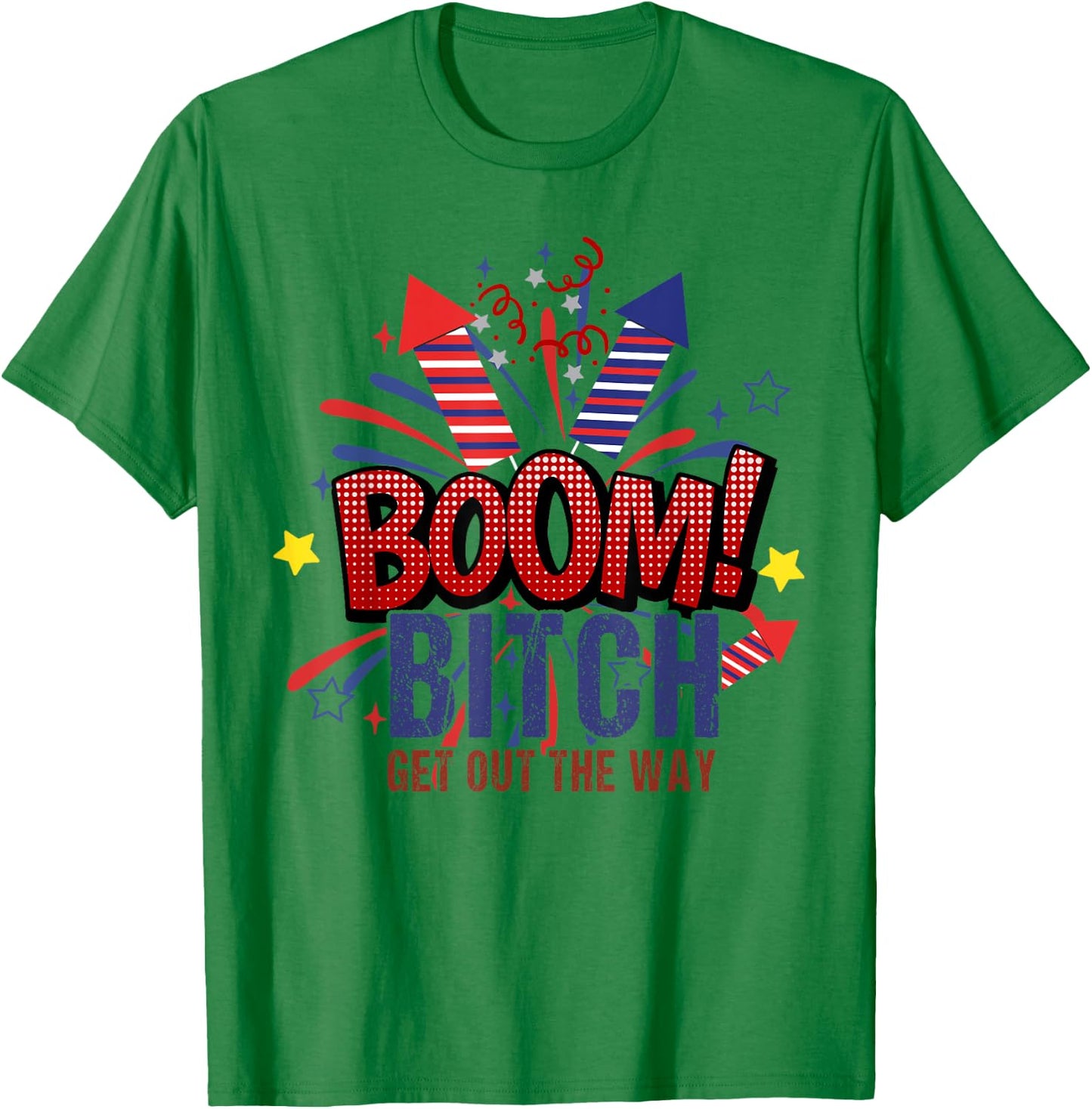 Bitch Get Out The Way Boom Firework 4th Of July Women Men T-Shirt - T-Shirt | Irish Green
