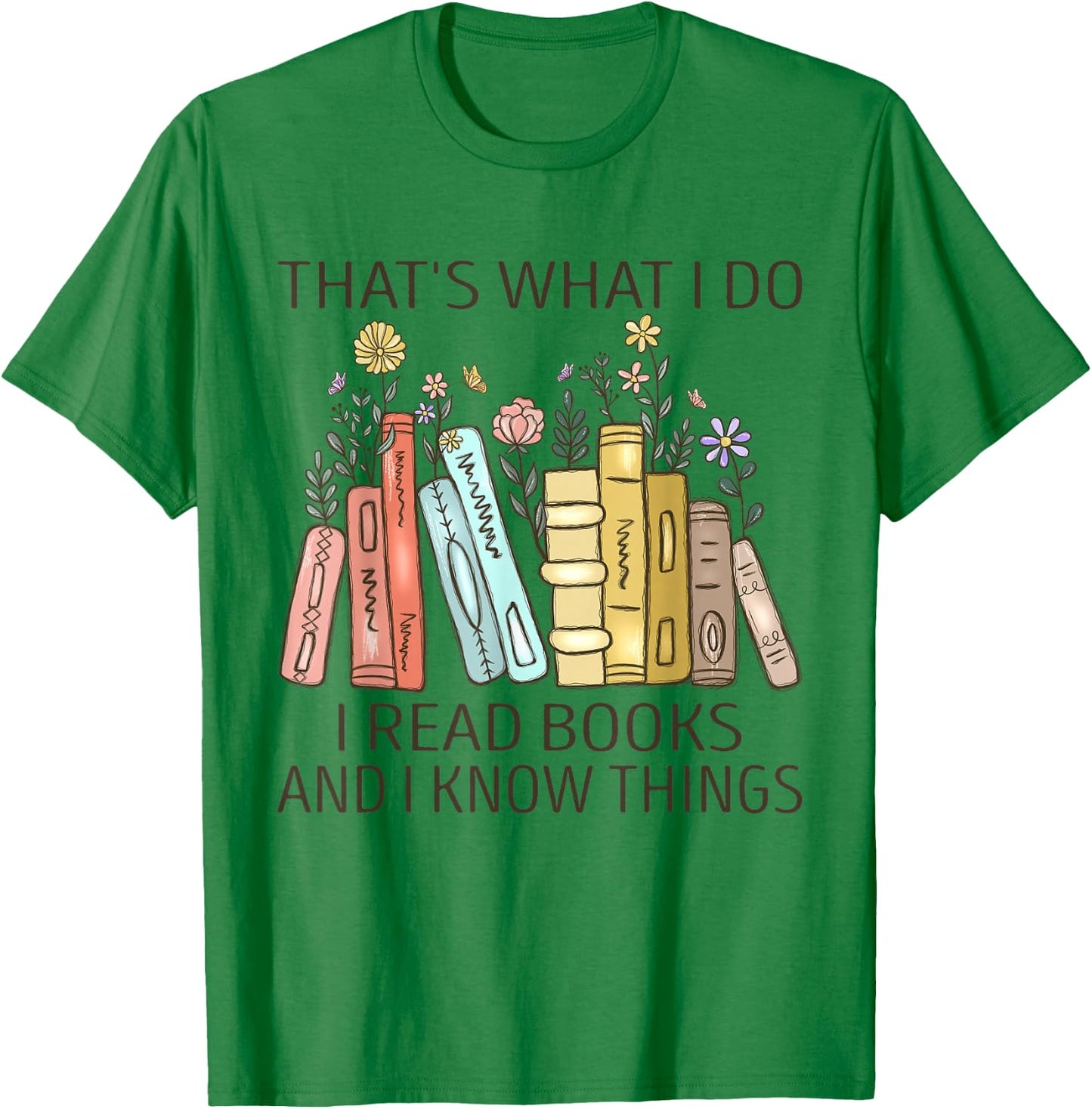 That's What I Do I Read Books And I Know Things Book Lovers T-Shirt - T-Shirt | Irish Green