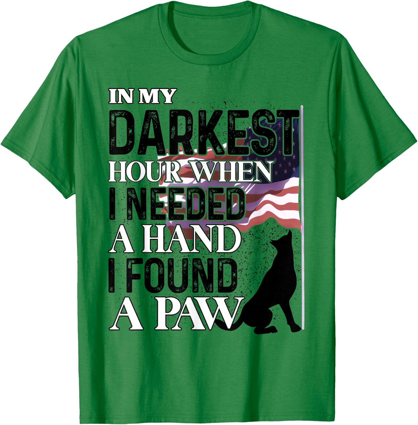 In My Darkest Hour When I Needed A Hand I Found A Paw T-Shirt - T-Shirt | Irish Green