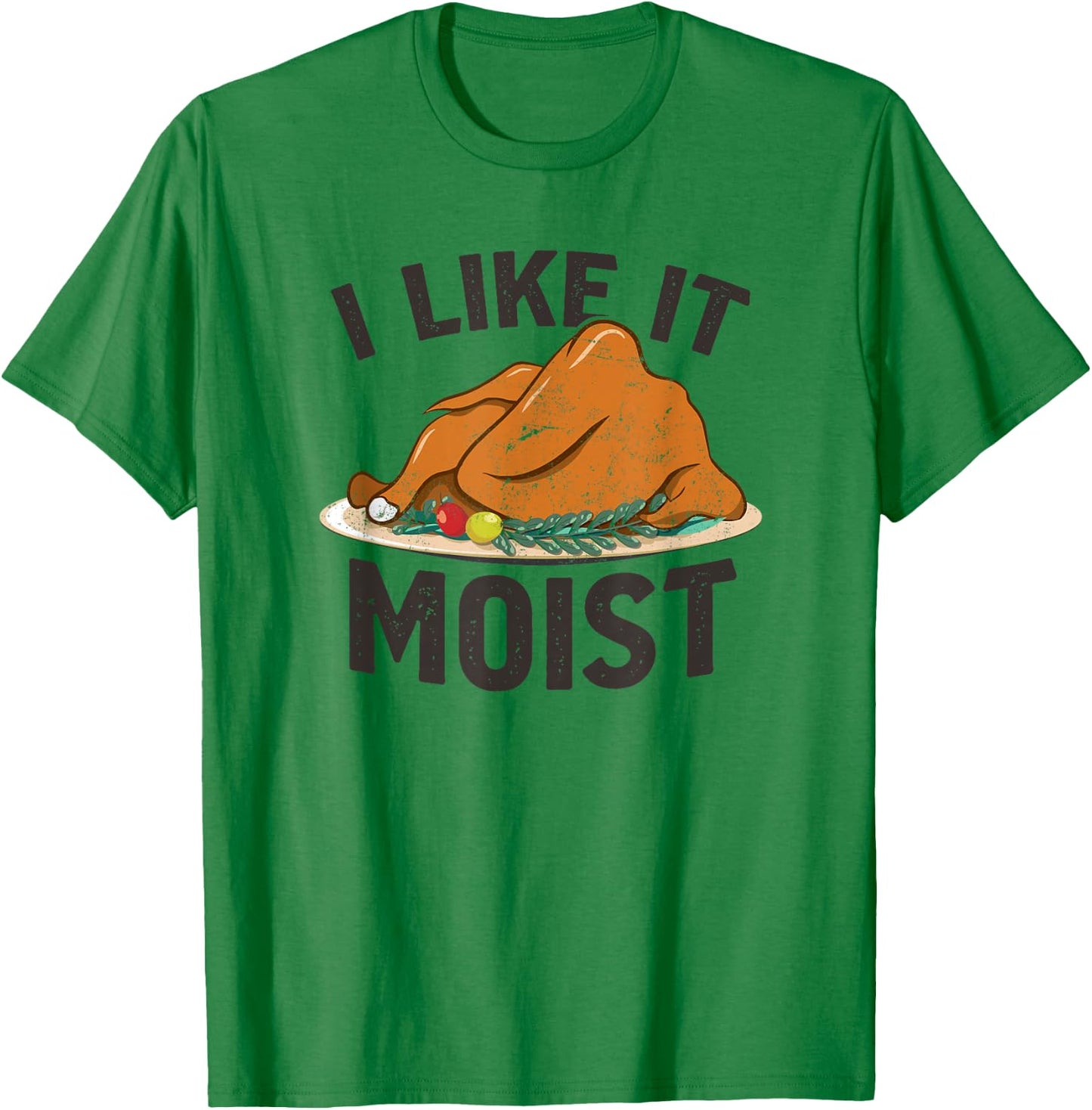 I Like It Moist, Funny Turkey Dinner Thanksgiving T-Shirt - T-Shirt | Irish Green