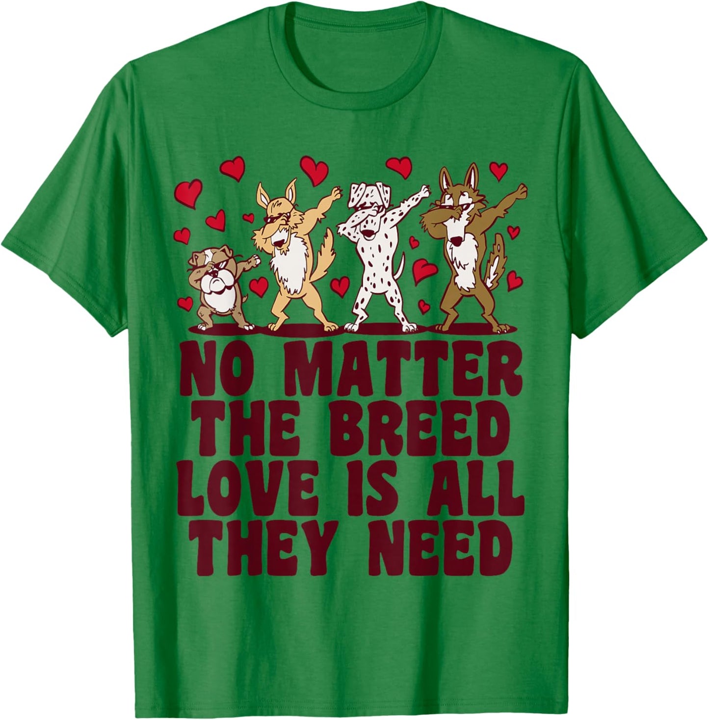 No Matter The Breed Love Is All They Need, Rescue Dog T-Shirt - T-Shirt | Irish Green