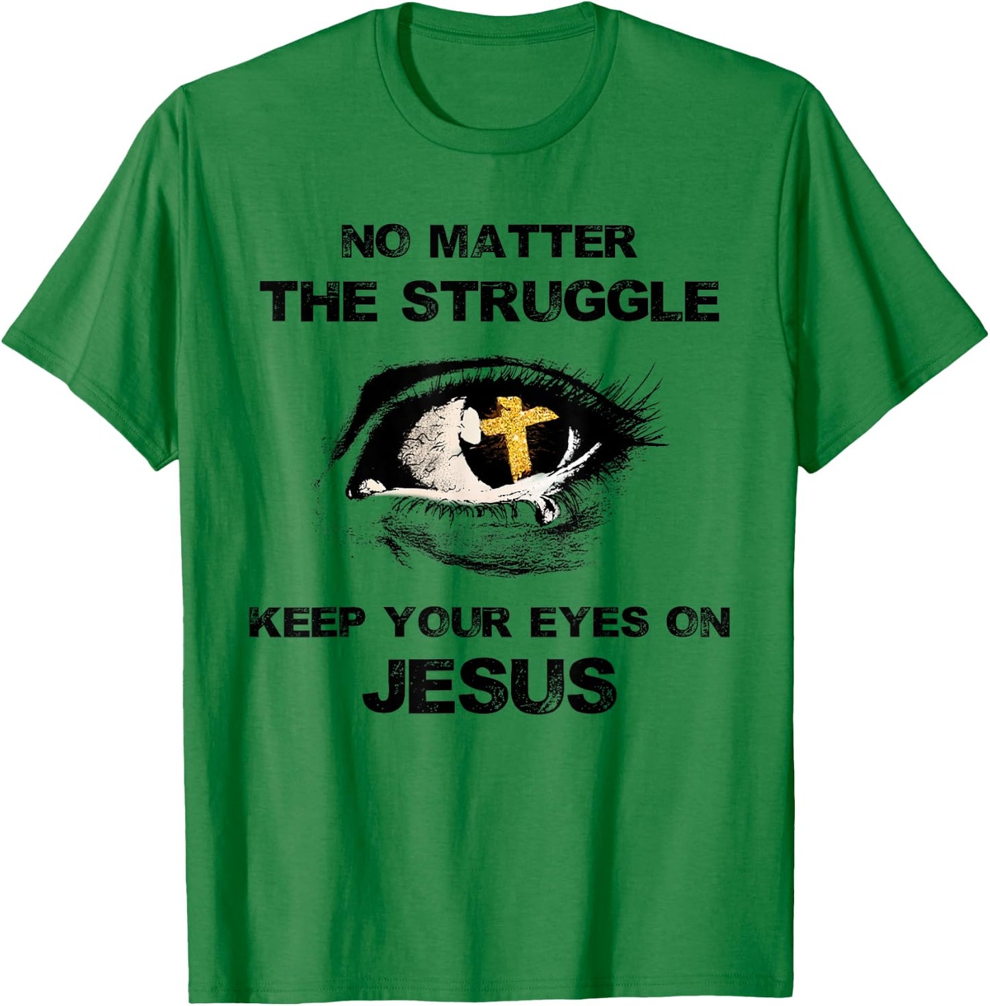 No Matter The Struggle Keep Your Eyes On Jesus T-Shirt - T-Shirt | Irish Green