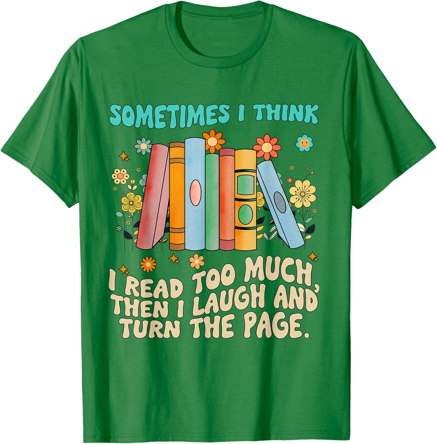 Sometimes I Think I Read Too Much Reading Funny T-Shirt - T-Shirt | Irish Green