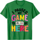 Gamer Girl I Paused My Game to Be Here Funny Video Game T-Shirt - T-Shirt | Irish Green