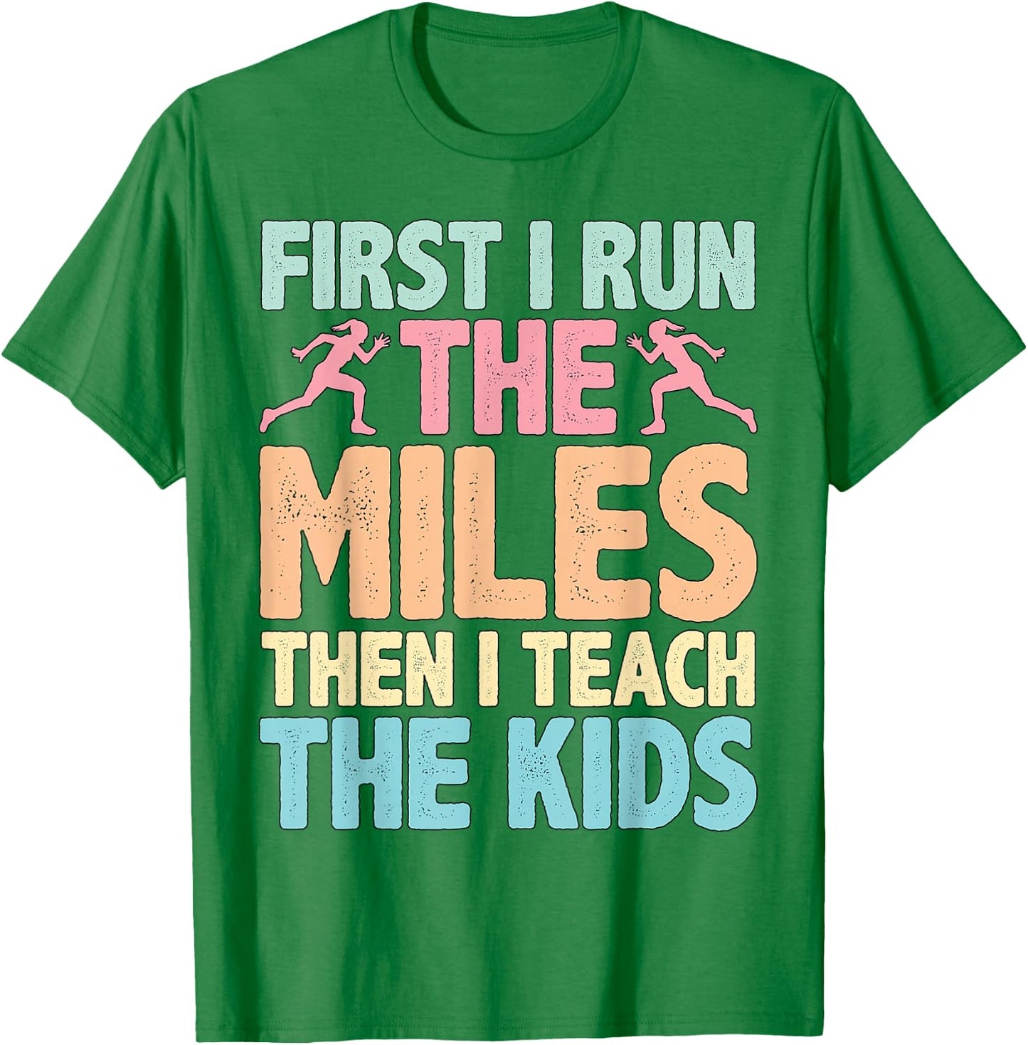 First I Run The Miles Then I Teach The Kids ----. T-Shirt - T-Shirt | Irish Green