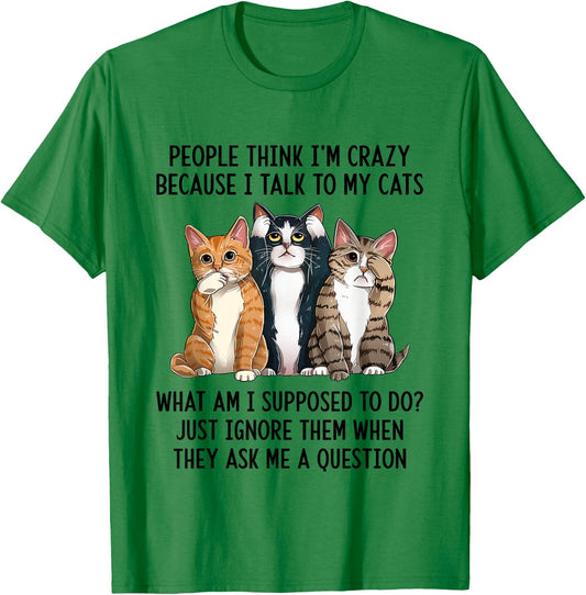 People Think I'm Crazy Because I Talk To My Cats T-Shirt - T-Shirt | Irish Green