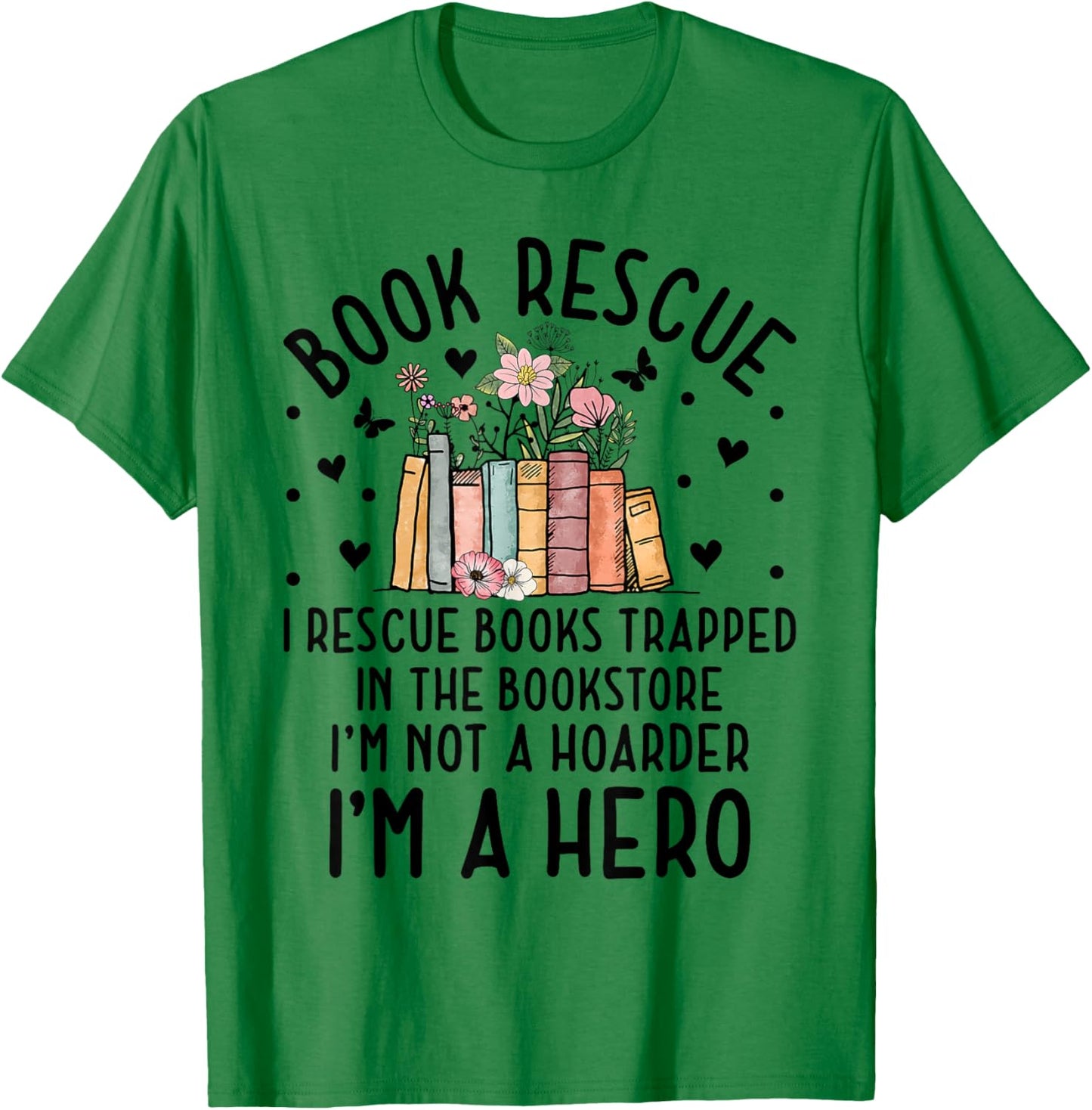 I Rescue Books Trapped In The Book Store Funny Cute Bookworm T-Shirt - T-Shirt | Irish Green