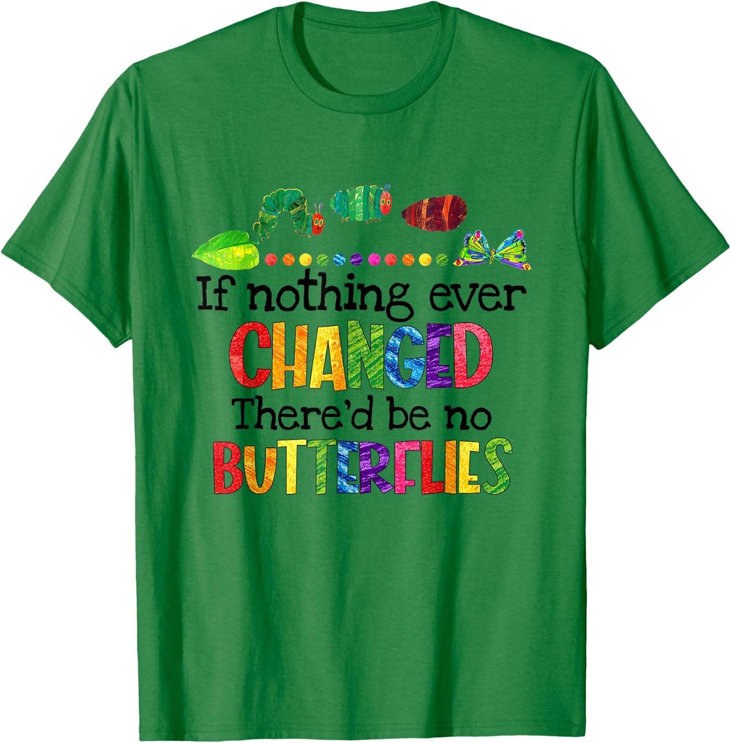 If Nothing Ever Changed There'd Be No Butterflies T-Shirt - T-Shirt | Irish Green