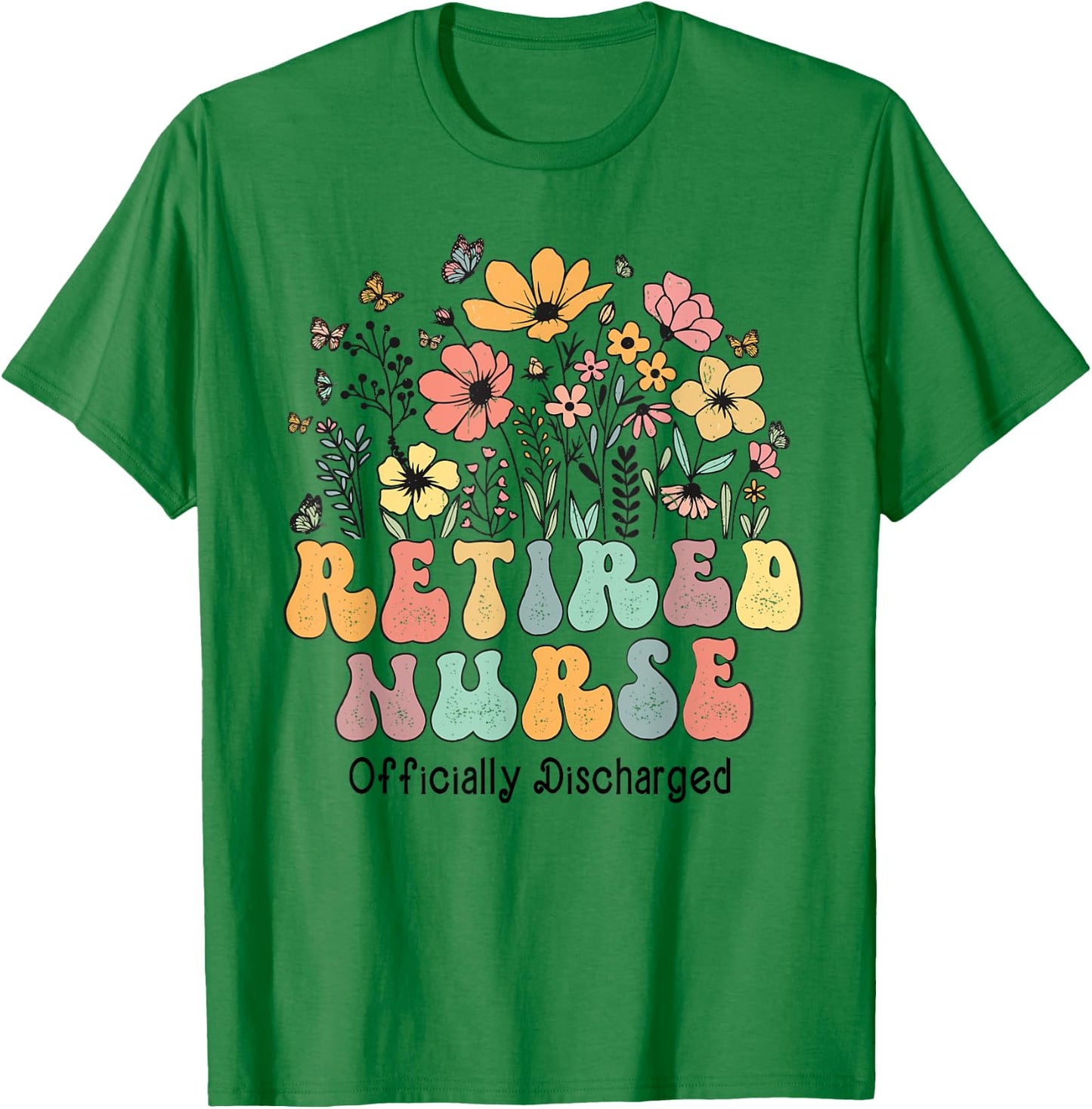 Retired Nurse Retirement Officially Discharged Flowers Nurse T-Shirt - T-Shirt | Irish Green