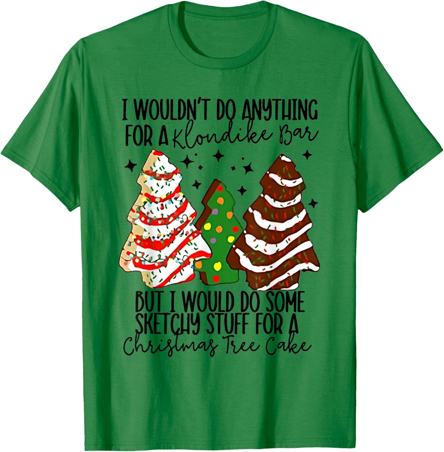 I Would Do Some Sketchy Stuff for A Christmas Tree Cake T-Shirt - T-Shirt | Irish Green