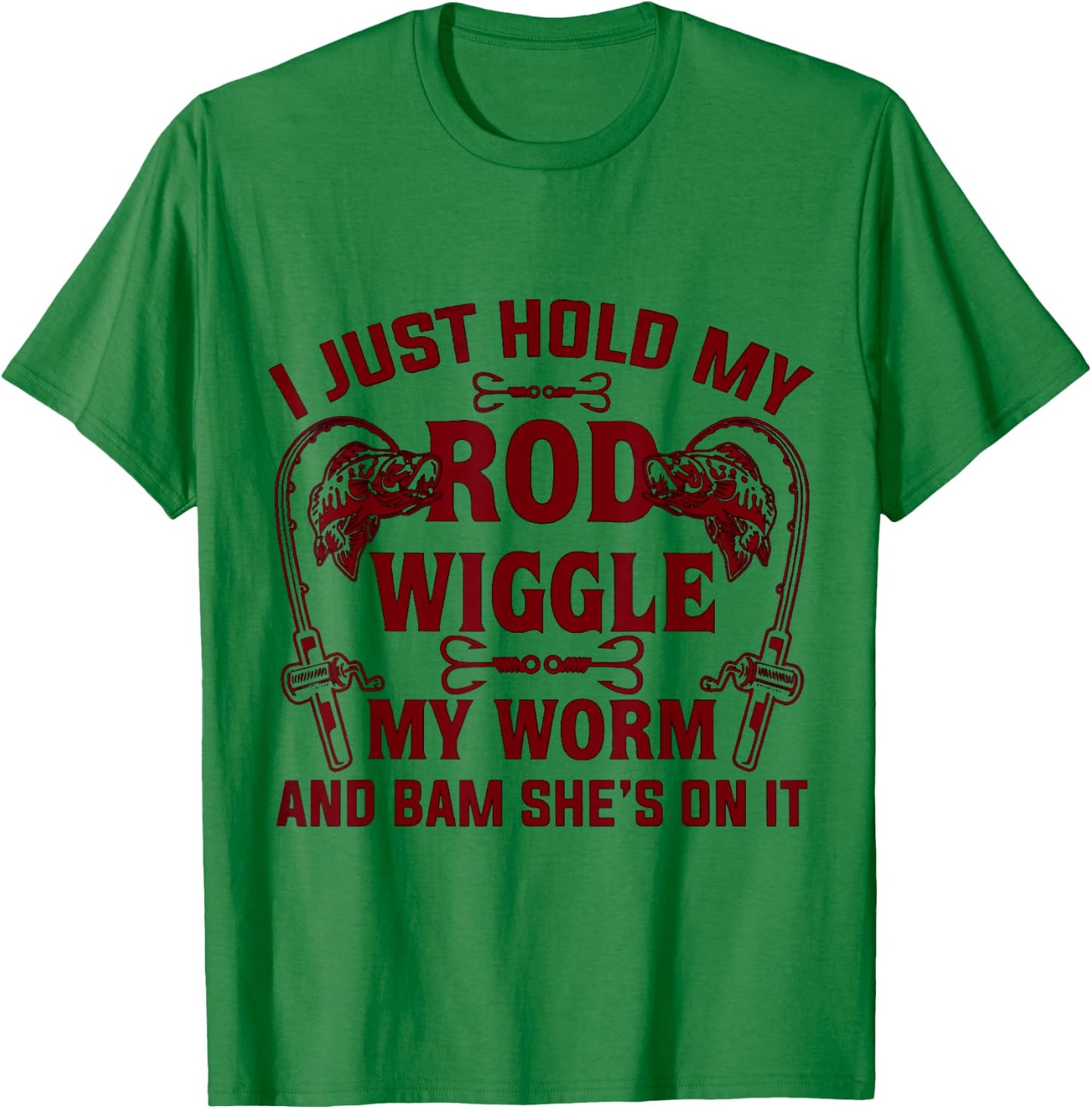 I Just Hold My Rod Wiggle My Worm And Bam She's On It T-Shirt - T-Shirt | Irish Green