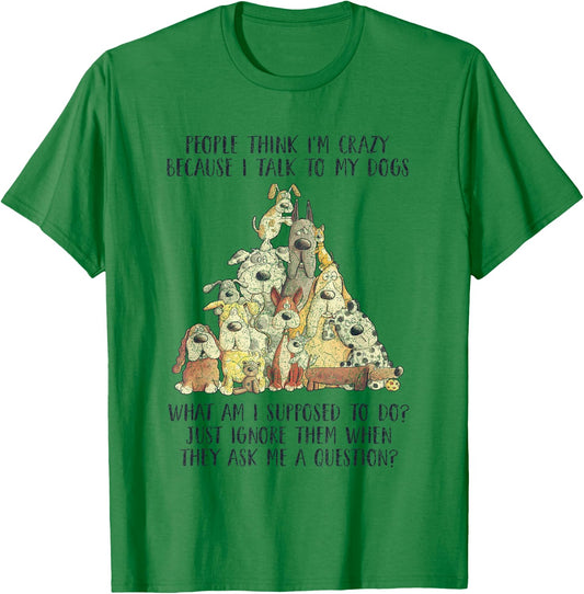 People Think I'm Crazy Because I Talk To My Dogs T-Shirt - T-Shirt | Irish Green