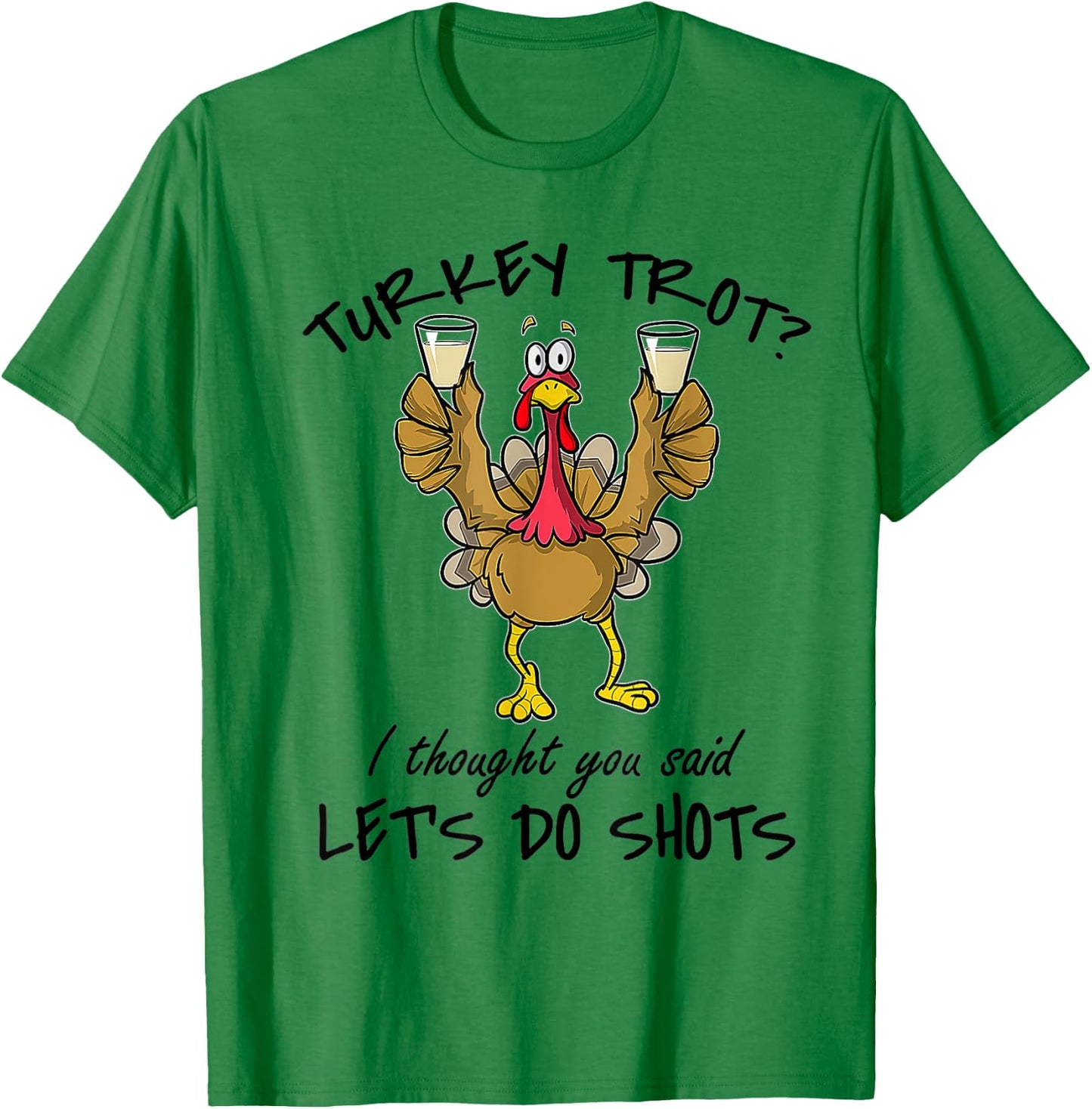 Turkey Trot I Thought You Said Let's Do Shots Thanksgiving T-Shirt - T-Shirt | Irish Green
