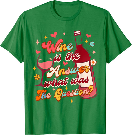 Wine Lover Drinking Wine Is The Answer What Was The Question T-Shirt - T-Shirt | Irish Green