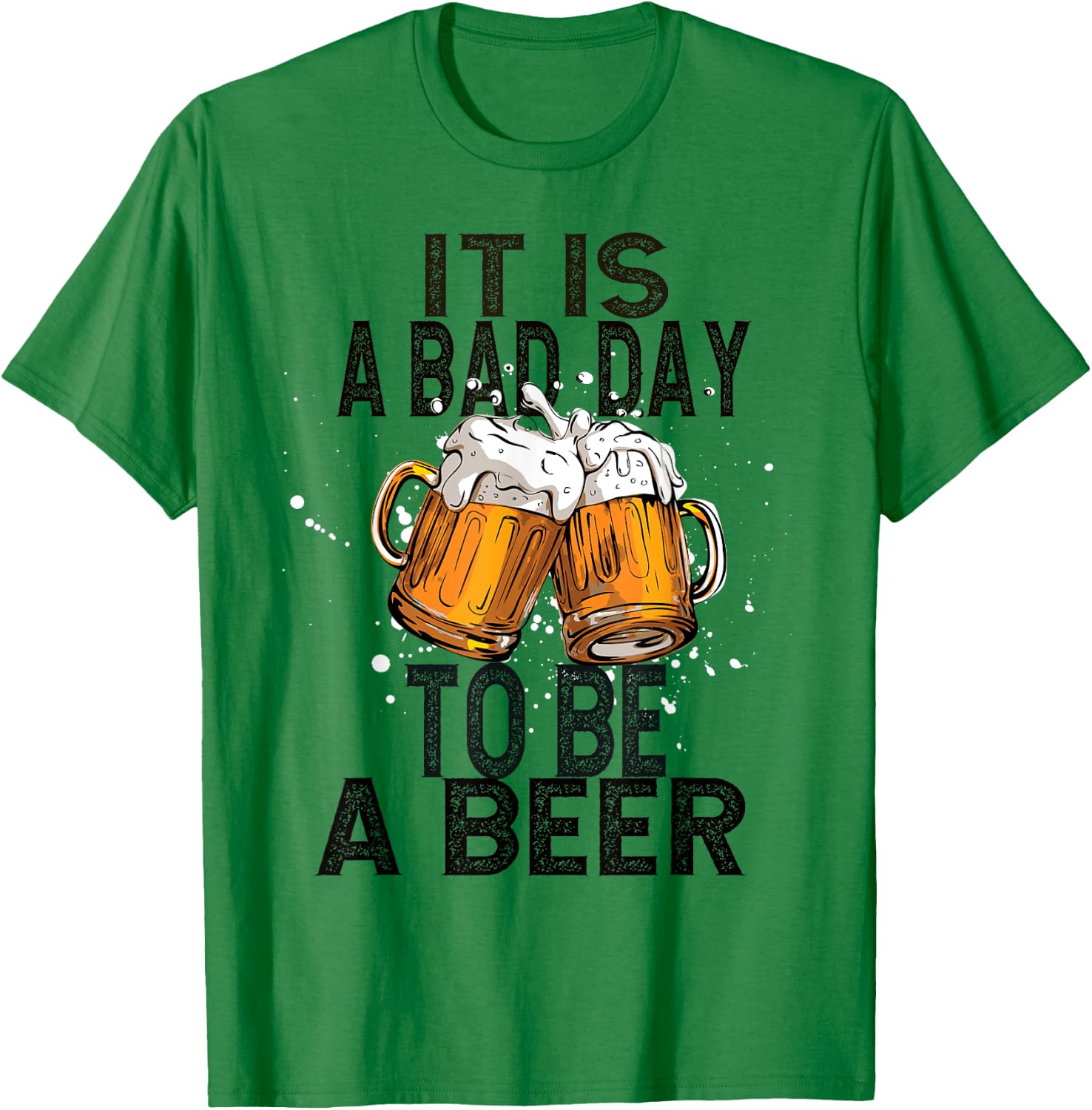 It is a bad day to be a beer T-Shirt - T-Shirt | Irish Green