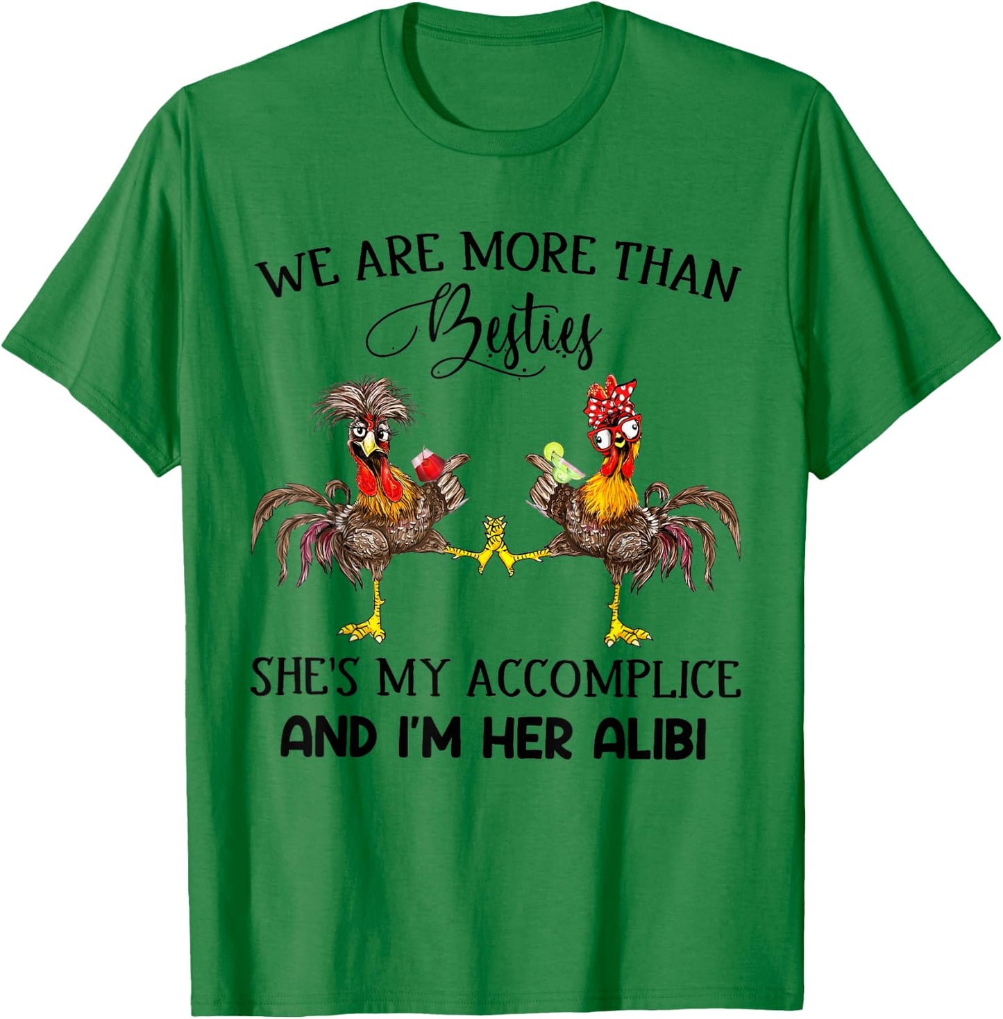 We Are More Than Besties She's My Accomplice - Chicken Wine T-Shirt - T-Shirt | Irish Green