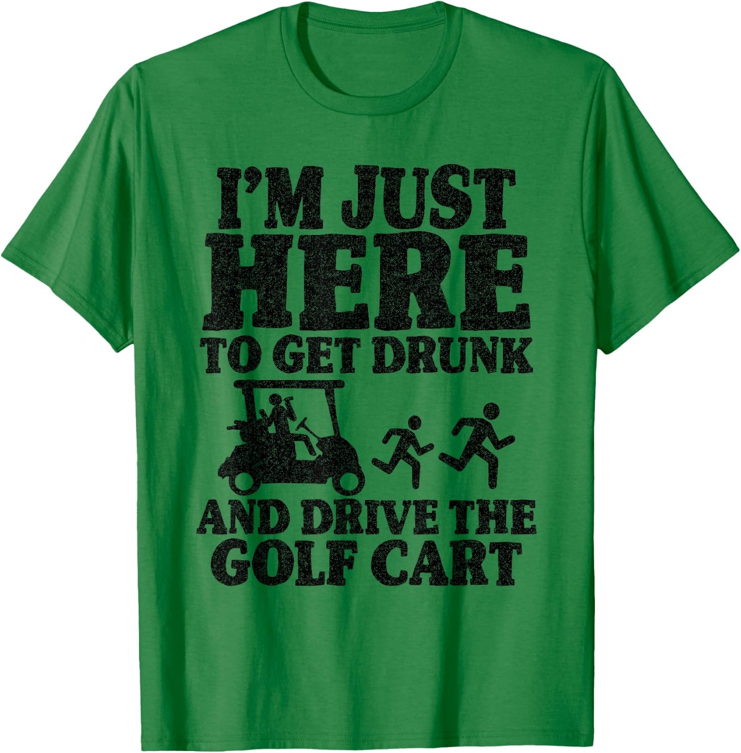 I'm Just Here To Get Drunk And Drive The Golf Cart Joke Golf T-Shirt - T-Shirt | Irish Green