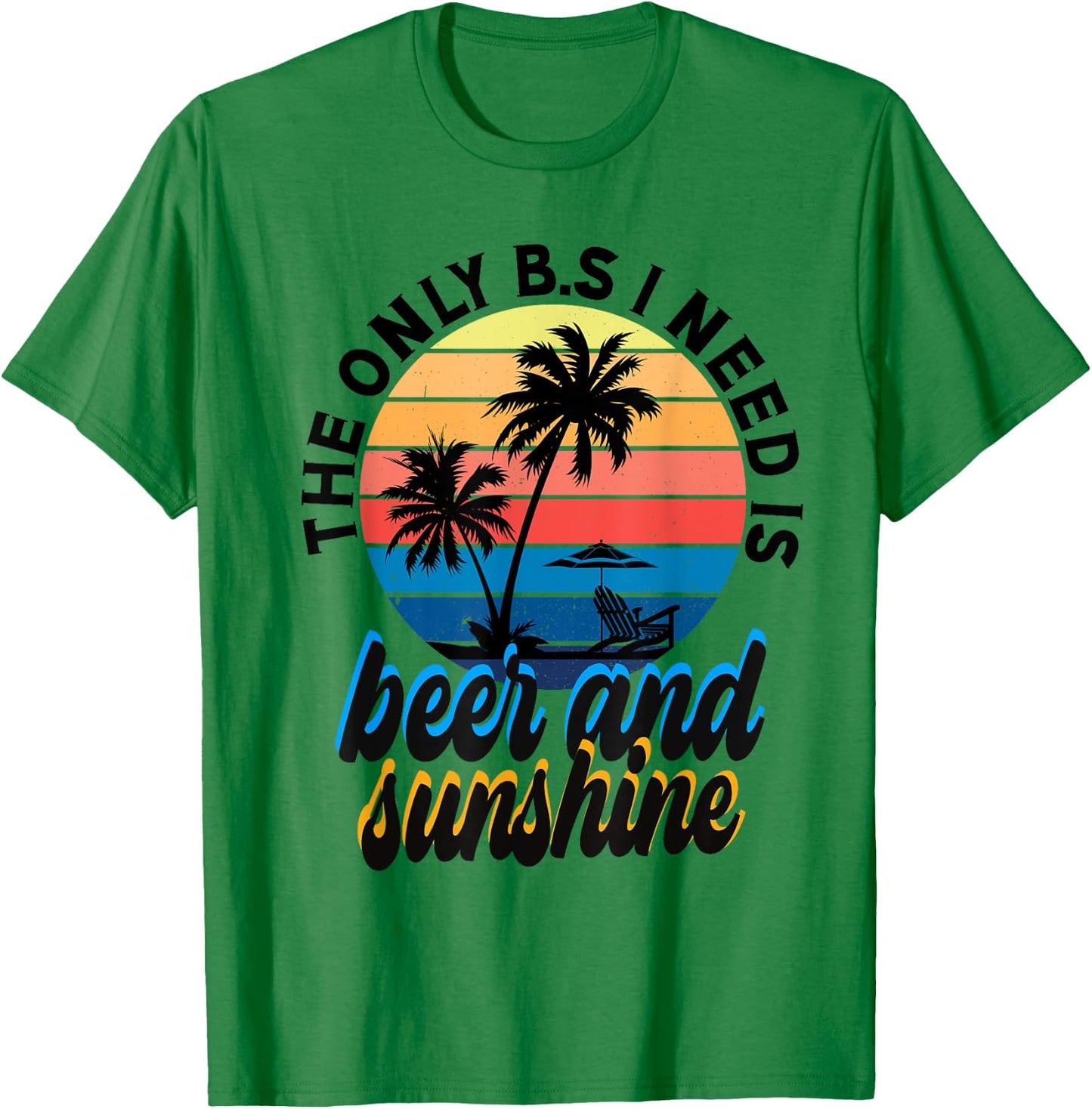 The only B.S I need is beer n' sunshine Men Women T-Shirt - T-Shirt | Irish Green