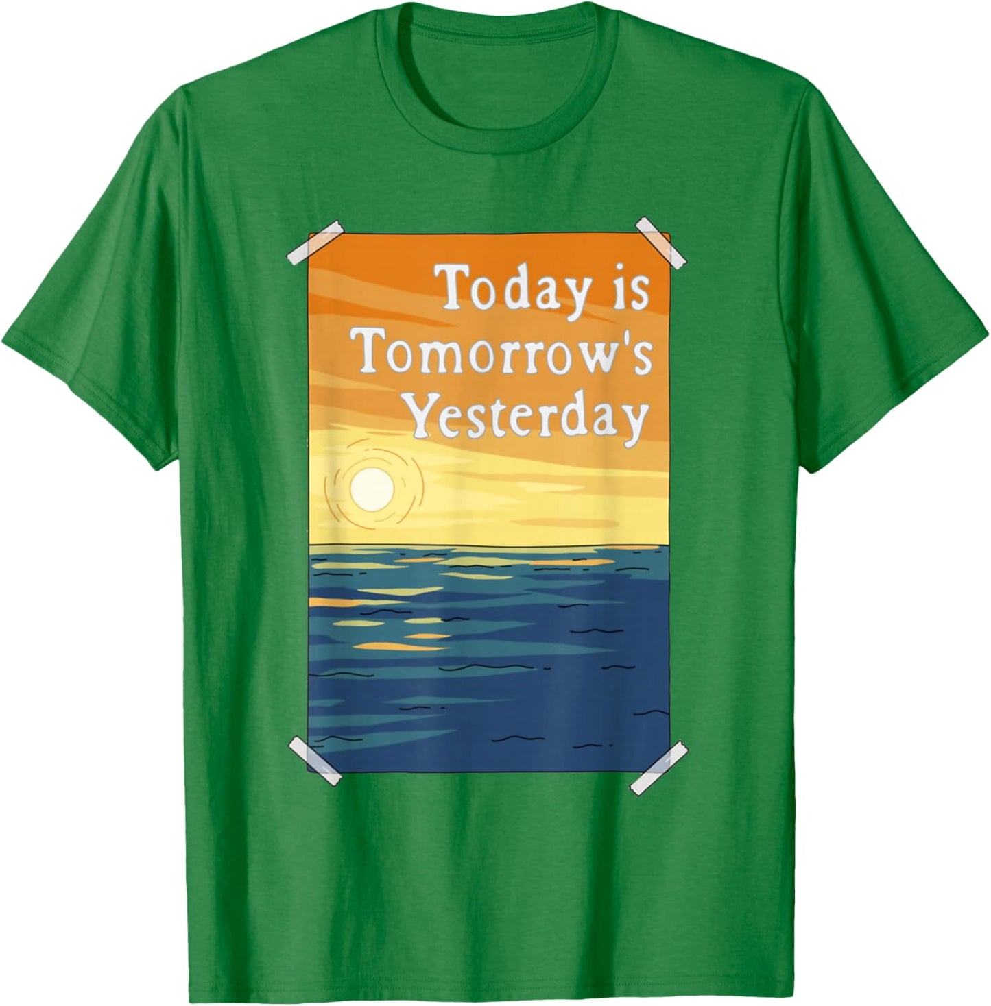 Today is Tomorrow's Yesterday T-Shirt - T-Shirt | Irish Green