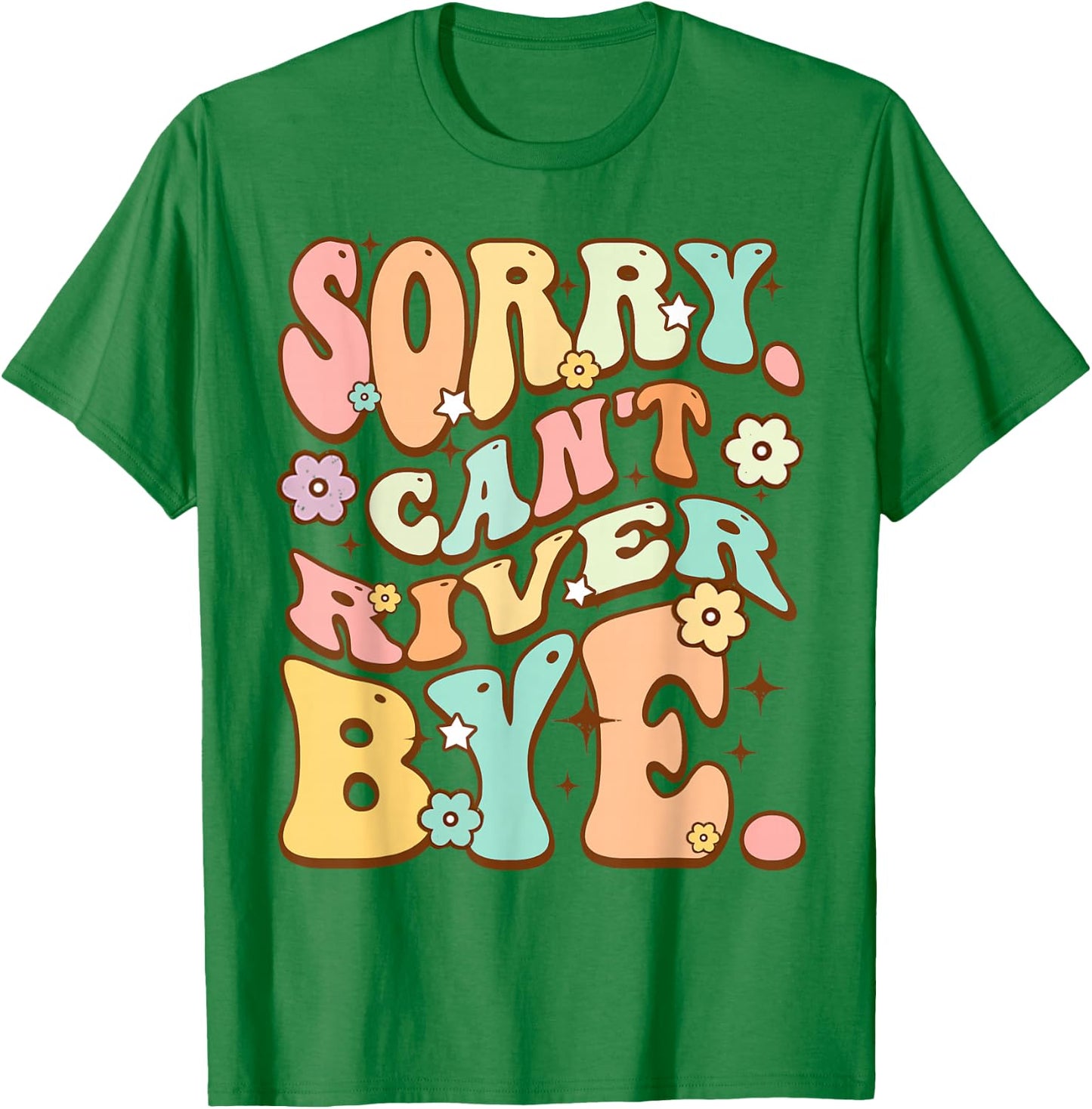 Sorry cant River bye Cute lover Hiking Groovy Hippie Flower T-Shirt - T-Shirt | Irish Green