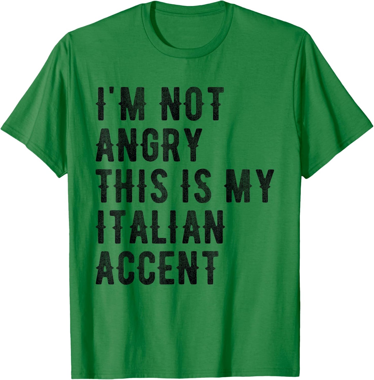 I'm Not Angry This Is My Italian Accent - Funny Italy T-Shirt - T-Shirt | Irish Green