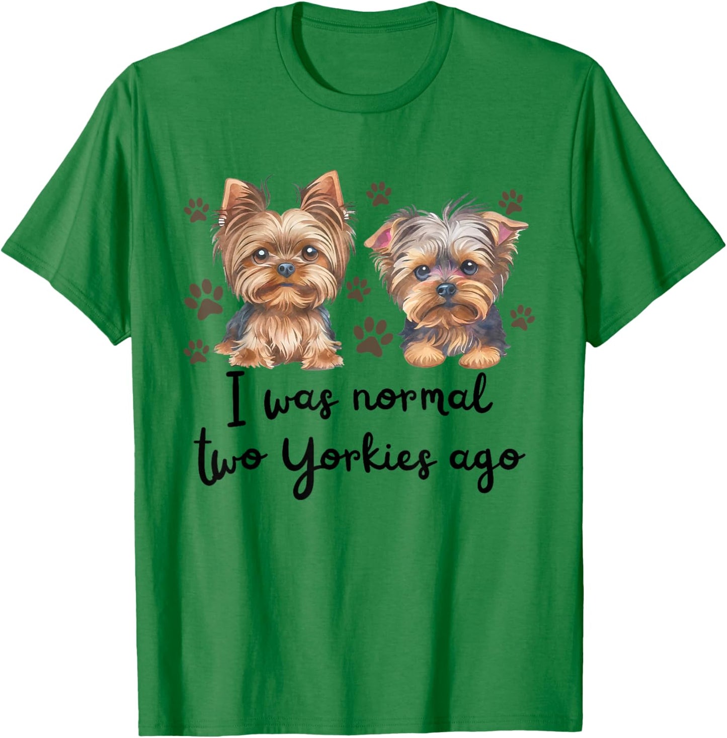 Cute I was Normal Two Yorkie Ago Yorkie Mom Dad Mothers Day T-Shirt - T-Shirt | Irish Green