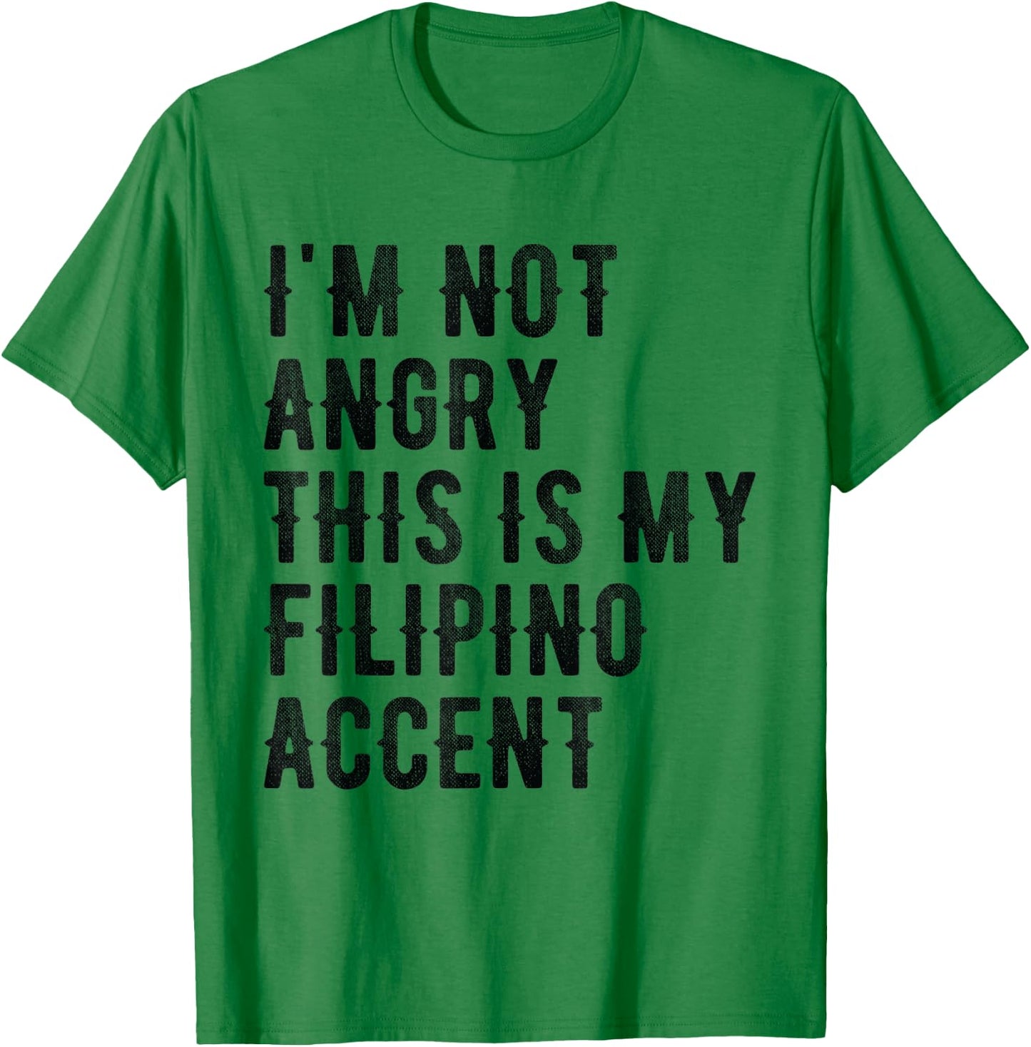 I'm Not Angry This Is My Filipino Accent - Funny Philippine T-Shirt - T-Shirt | Irish Green