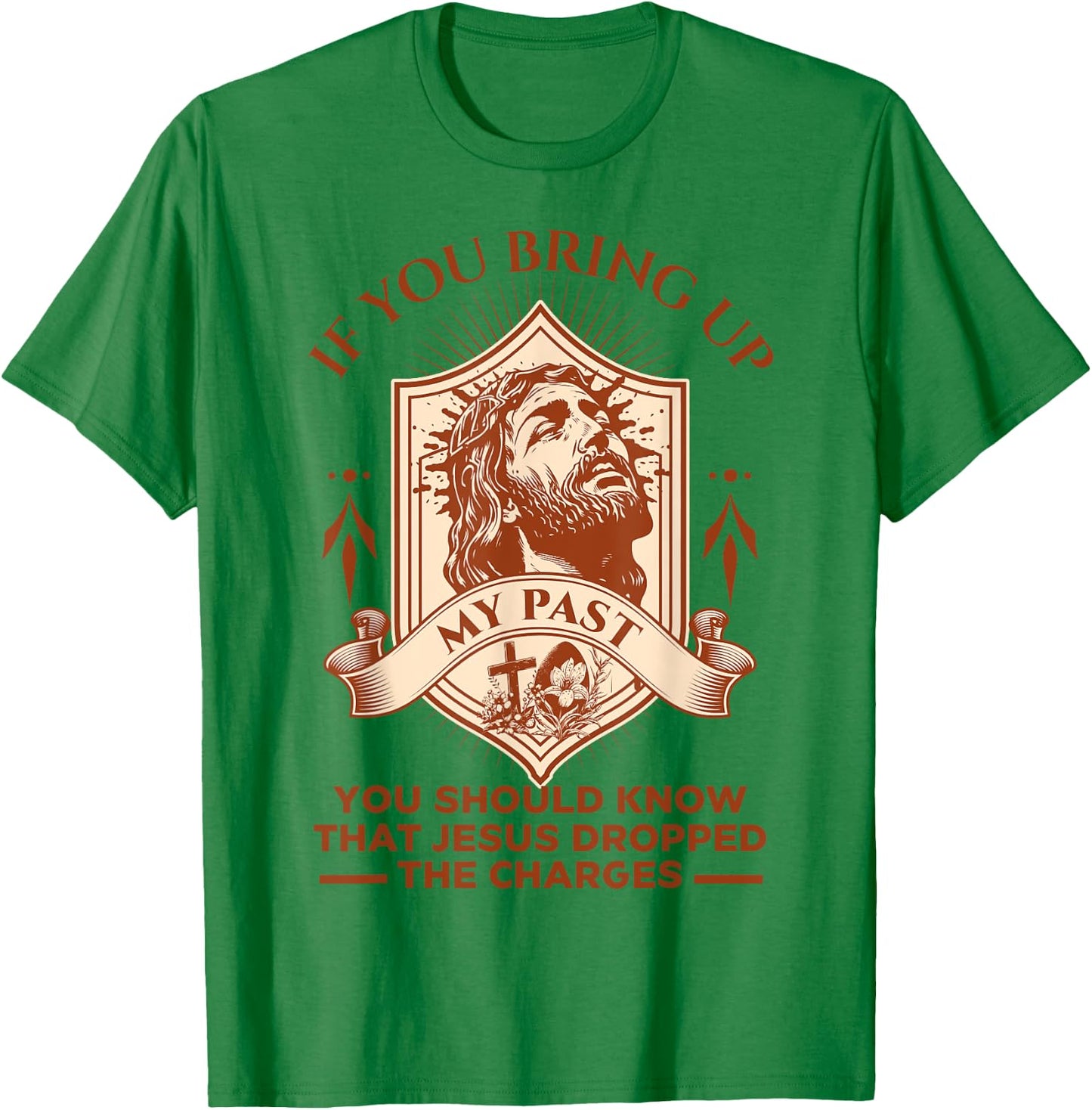 If You Bring Up My Past You Should Know That Jesus Dropped T-Shirt - T-Shirt | Irish Green