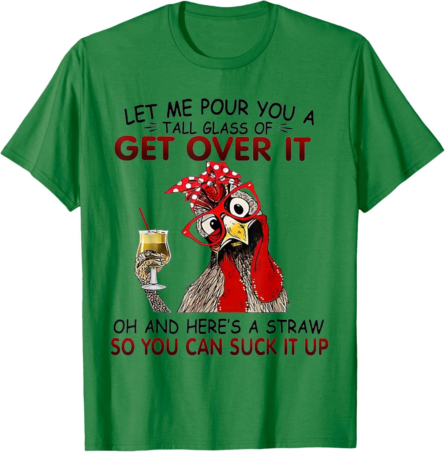 Let me Pour You A Tall Glass Of Get Over It Chicken T-Shirt - T-Shirt | Irish Green