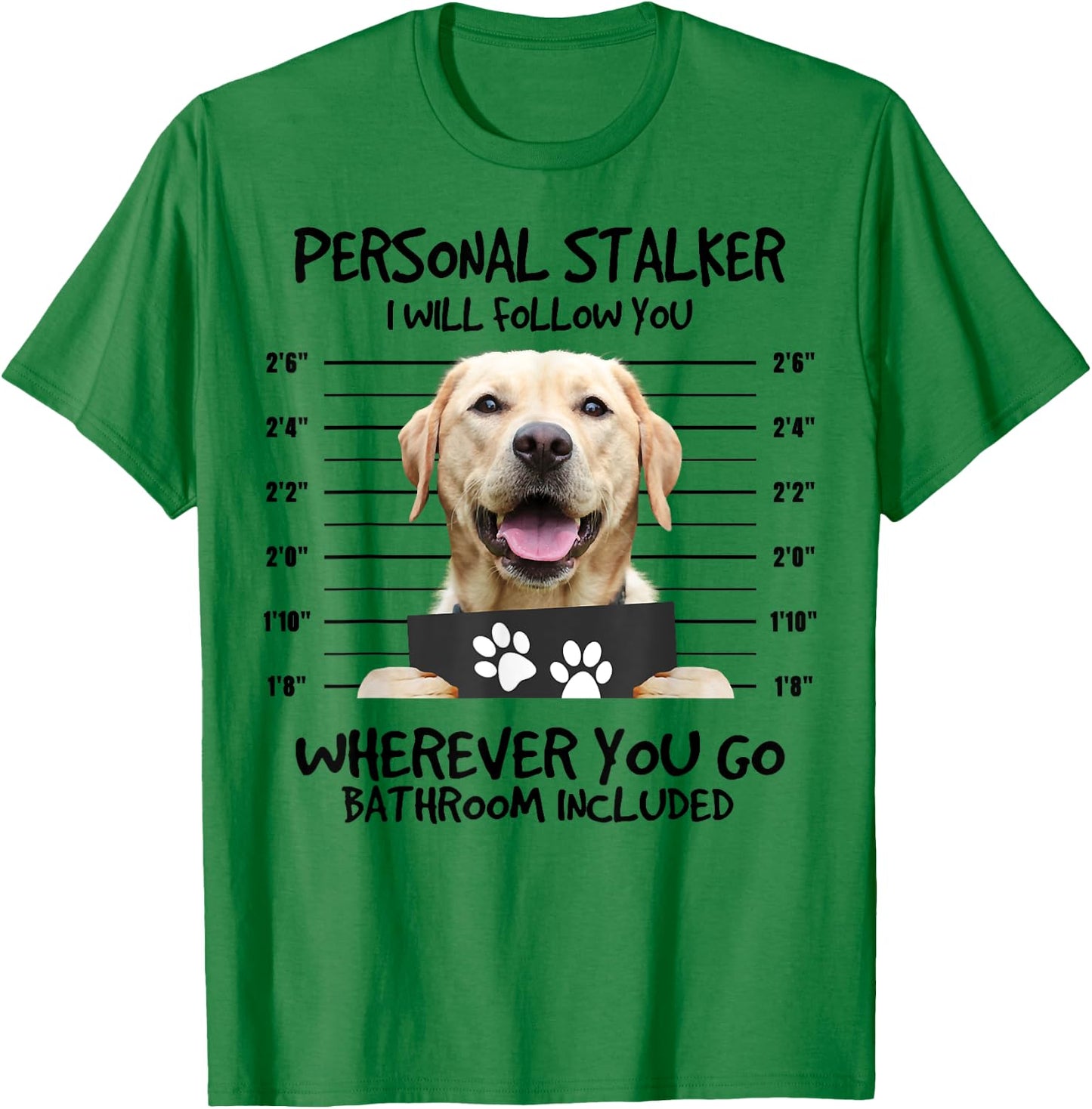 Funny Personal Stalker Labrador Retriever Dog Lover Women Kids T-Shirt - T-Shirt | Irish Green