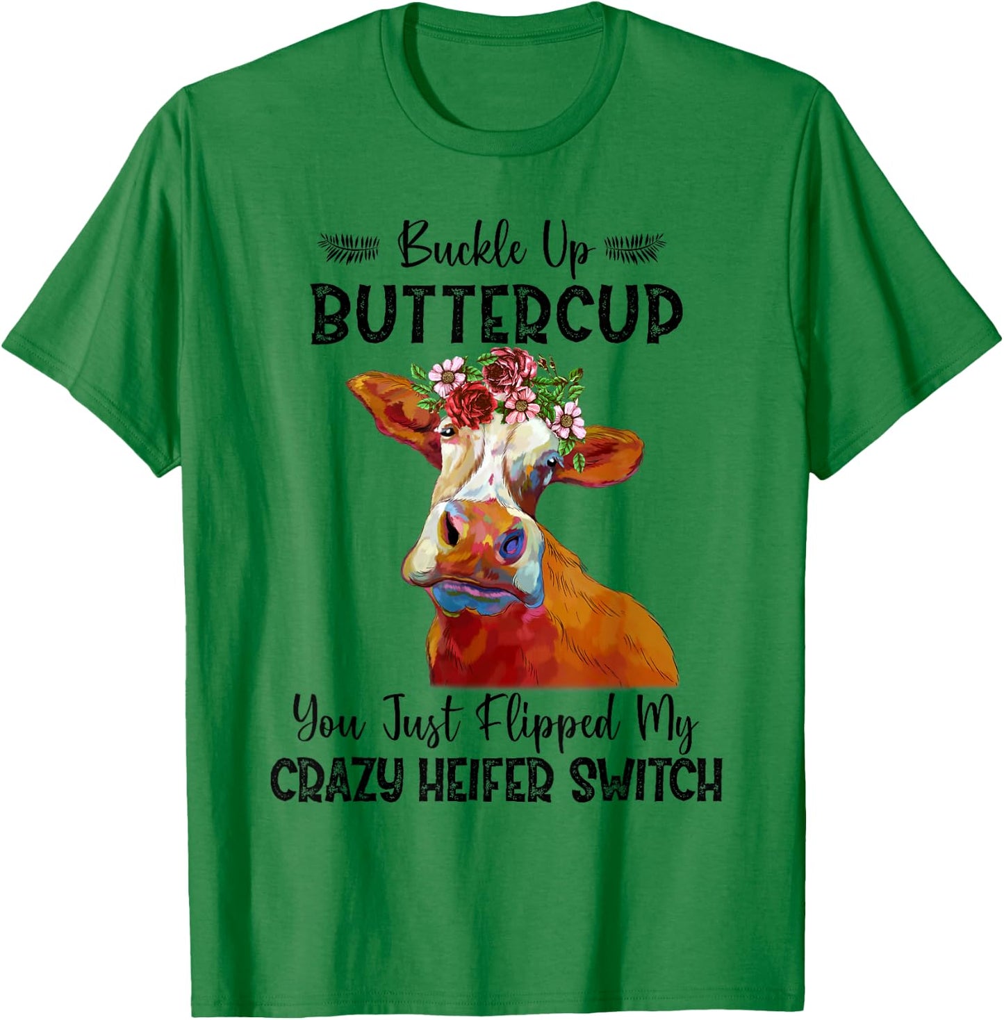 Heifer Buckle Up Buttercup You Just Flipped My Heifer Switch T-Shirt - T-Shirt | Irish Green