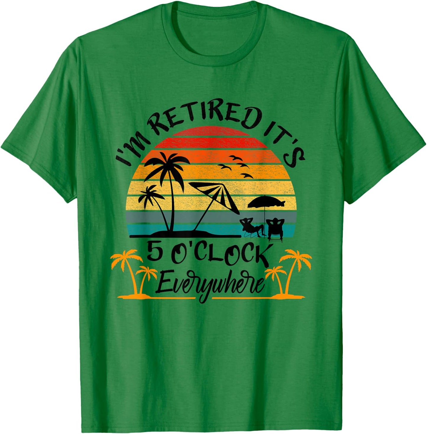 It's 5 O'Clock Everywhere I'm Retired Summer Retirement T-Shirt - T-Shirt | Irish Green