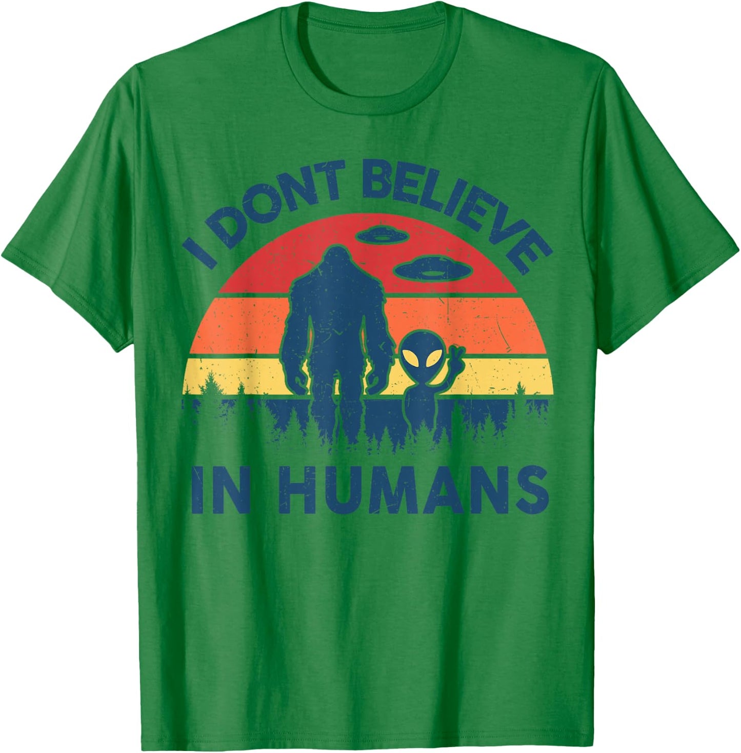 Funny Bigfoot Alien I Dont Believe in Human Space Lover Gift T-Shirt - T-Shirt | Irish Green