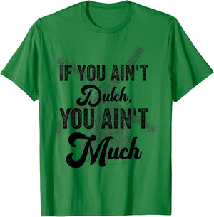 if you ain't dutch you ain't much funny Dutch sayings T-Shirt - T-Shirt | Irish Green