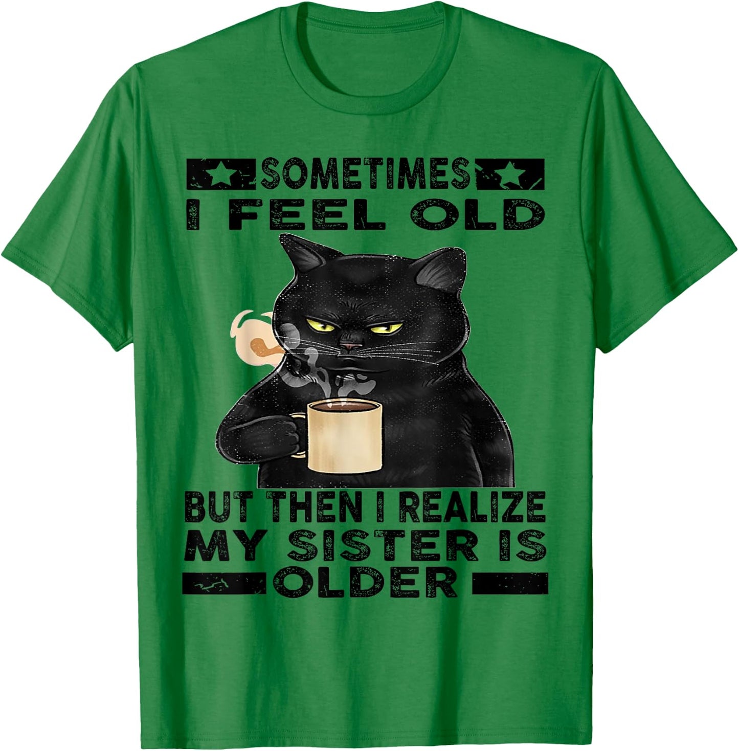 Cat Sometimes I Feel Old But Then I Realize My Sister Is Women T-Shirt - T-Shirt | Irish Green