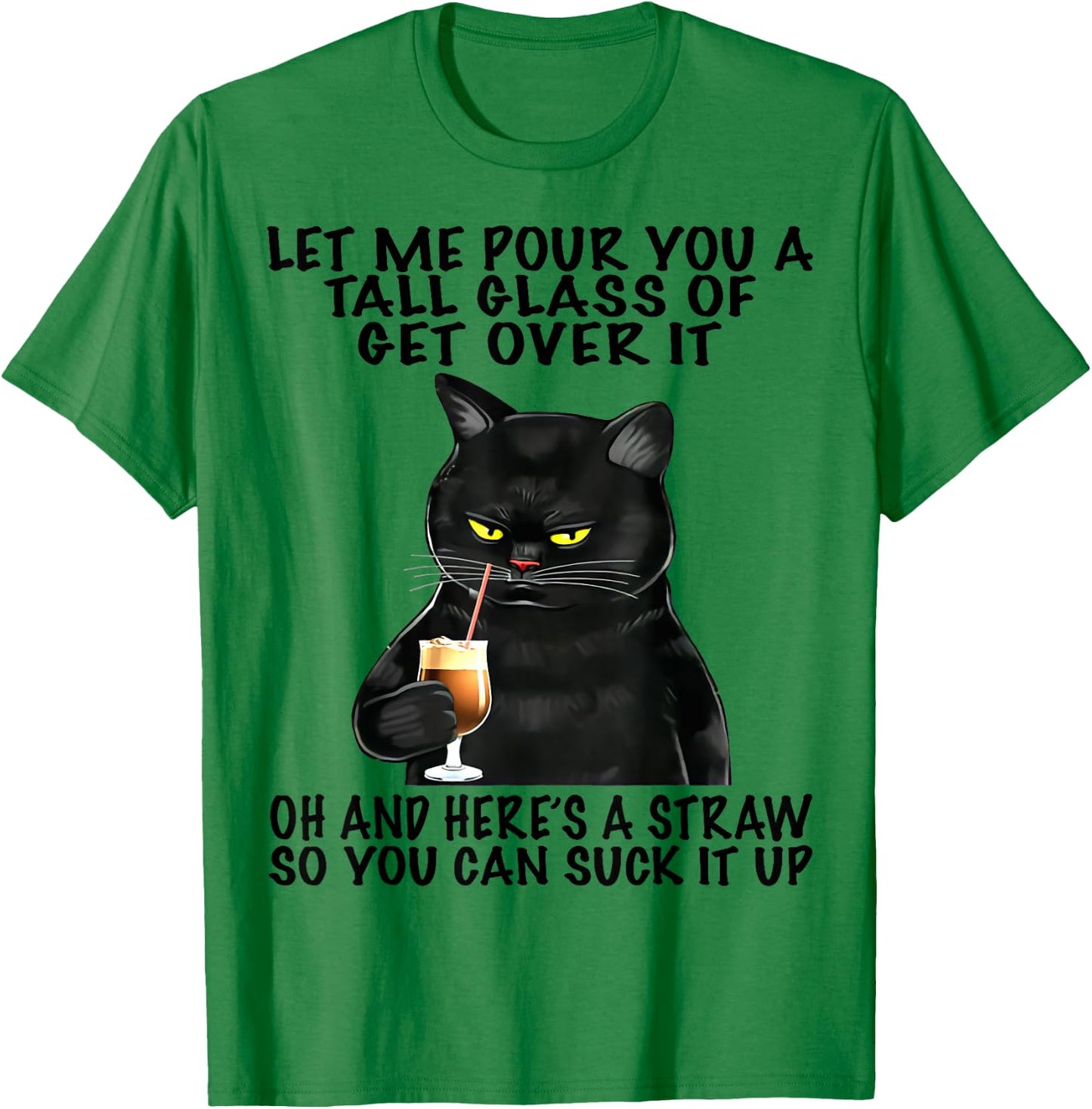 Let Me Pour You A Tall Glass Of Get Over It Funny Black Cat T-Shirt - T-Shirt | Irish Green