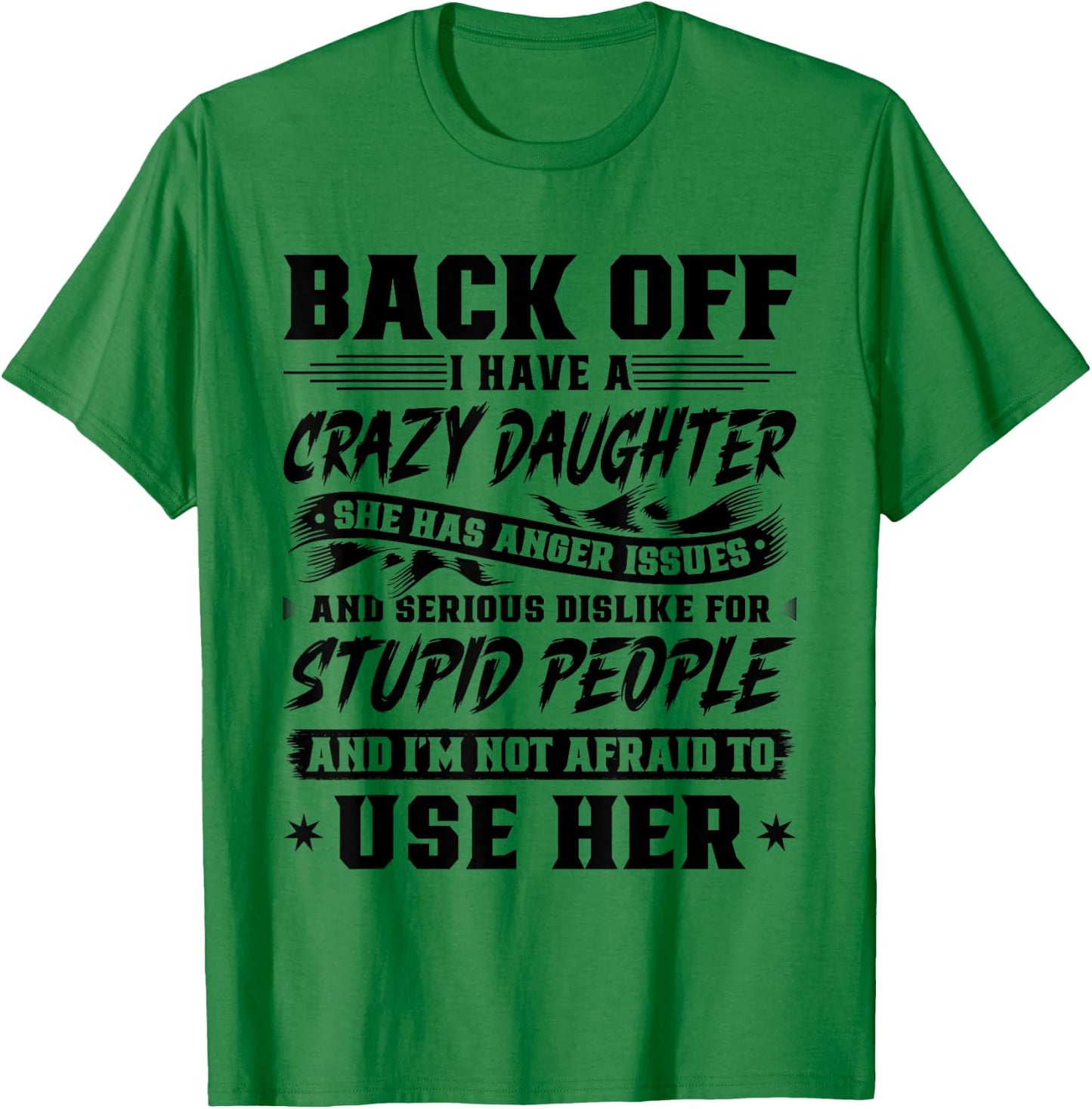 Back Off I Have A Crazy Daughter & I'm Not Afraid to Use Her T-Shirt - T-Shirt | Irish Green