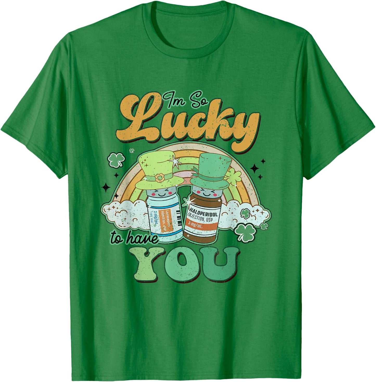 I'm So Lucky To Have You Haldol Ativan ICU Nurse Patrick Day T-Shirt - T-Shirt | Irish Green